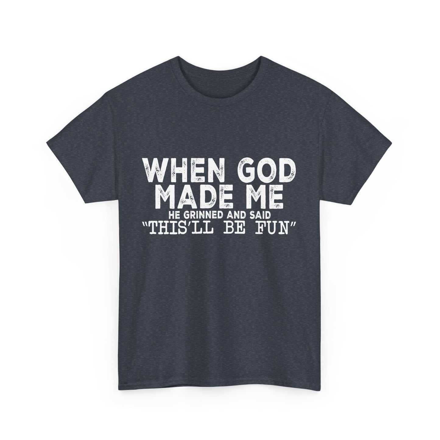 T-Shirt - Funny - "When God Made Me, He Grinned and Said 'This'll Be Fun'" - White Lettering