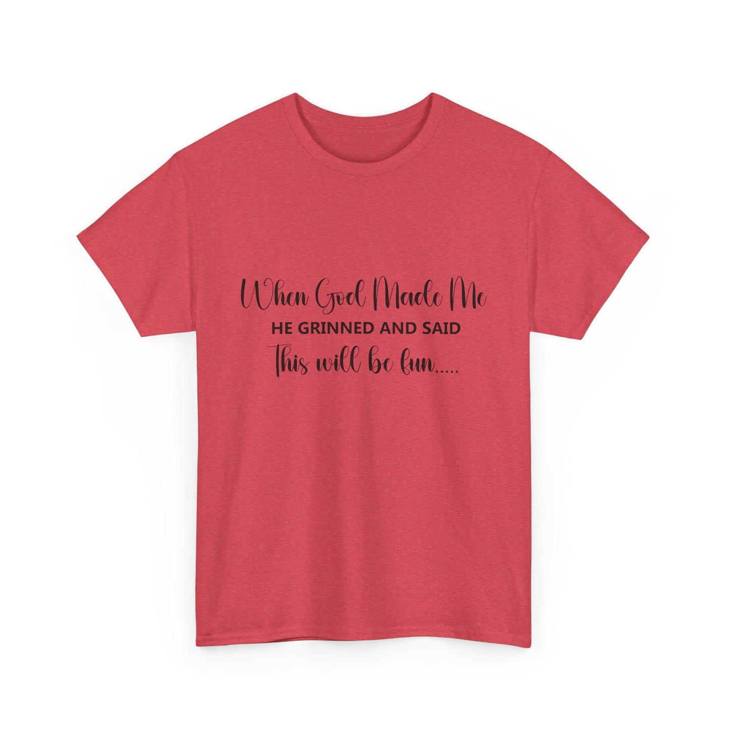 T-Shirt - Funny - "When God Made Me, He grinned and said 'This'll Be Fun'" - Black Cursive Writing
