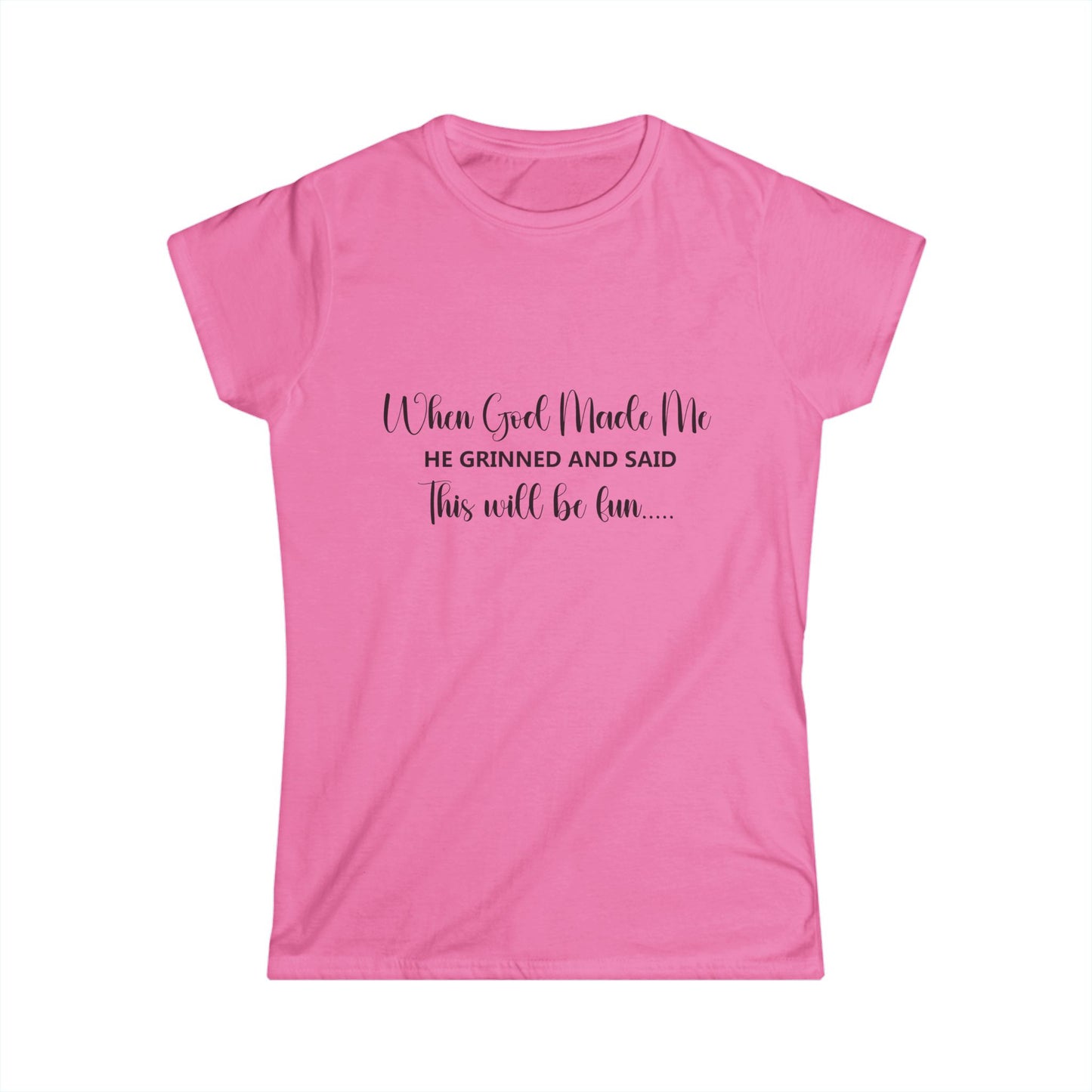 T-Shirt - Funny - "When God Made Me He Grinned and Said This Will Be Fun"