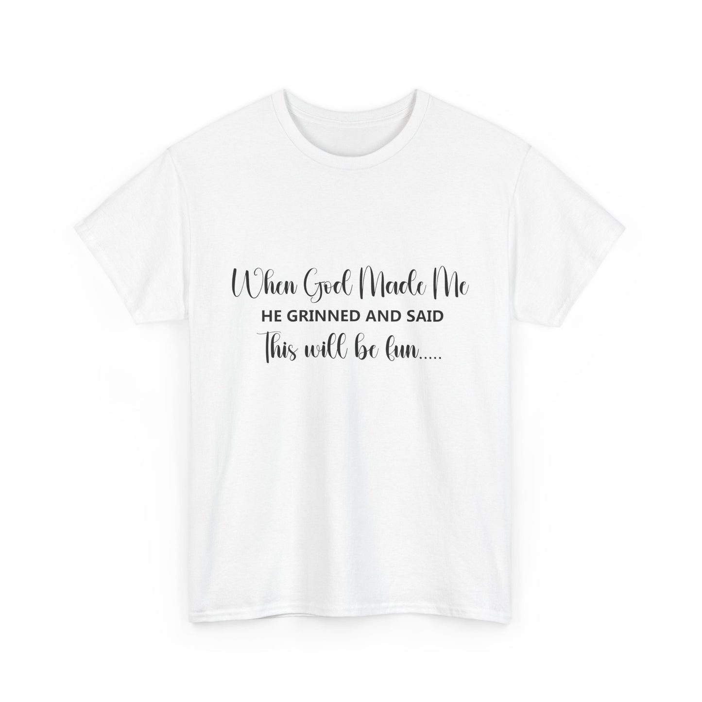 T-Shirt - Funny - "When God Made Me, He grinned and said 'This'll Be Fun'" - Black Cursive Writing