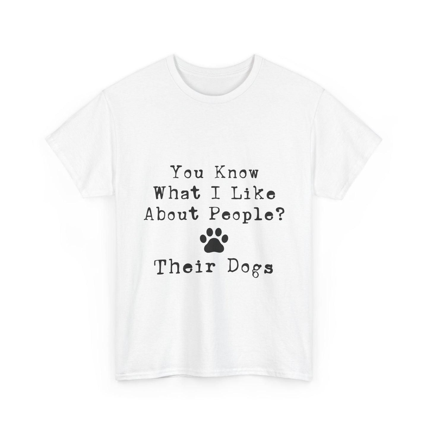 T-Shirt - Dog - Know what I like about people? Their dogs 01