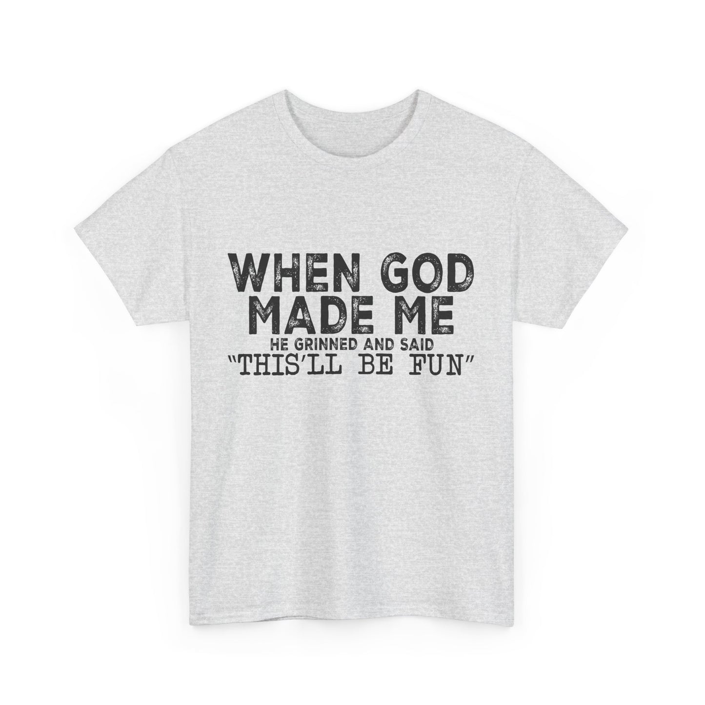 T-Shirt - Funny - "When God Made Me, He Grinned and Said 'This'll Be Fun'" Black Print