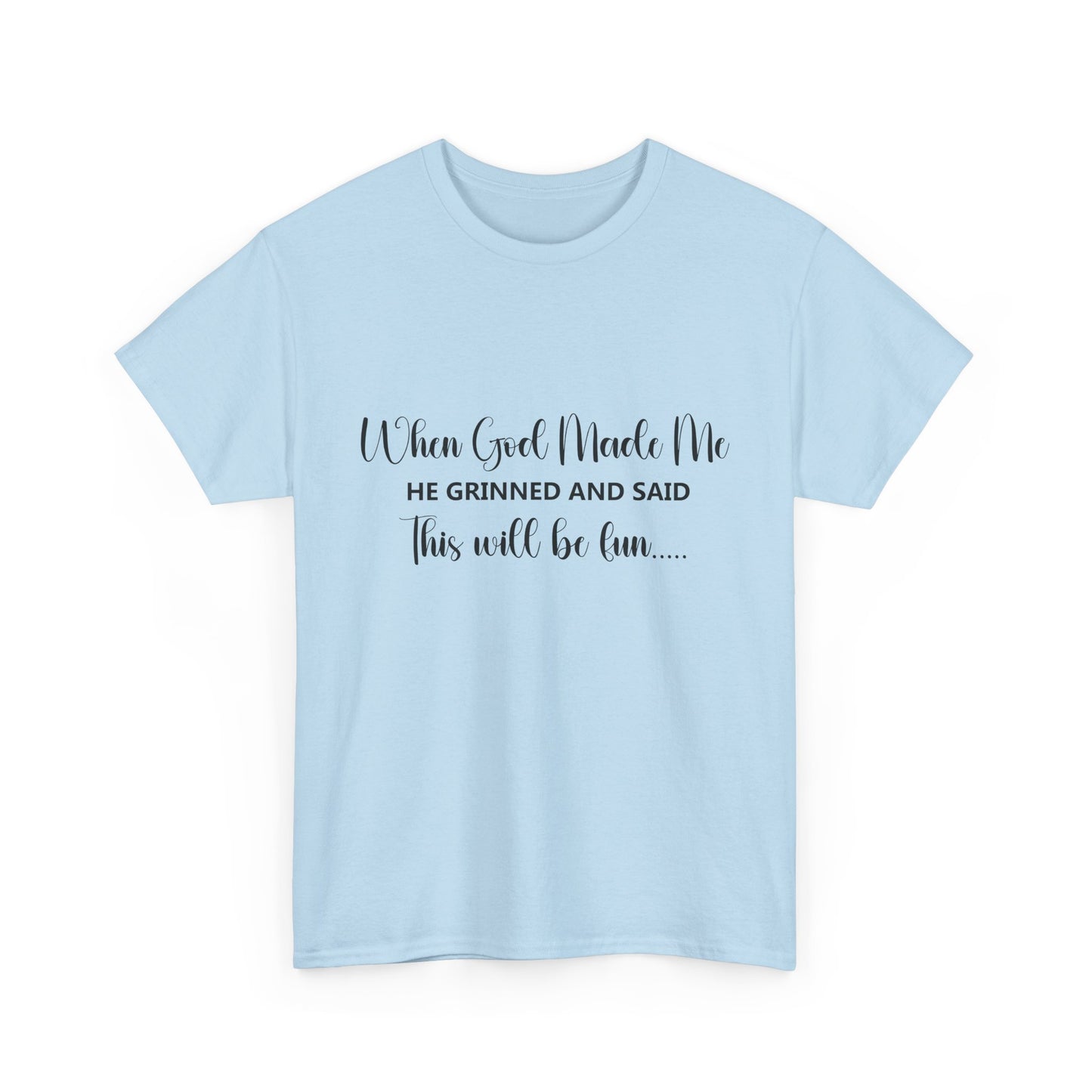 T-Shirt - Funny - "When God Made Me, He grinned and said 'This'll Be Fun'" - Black Cursive Writing