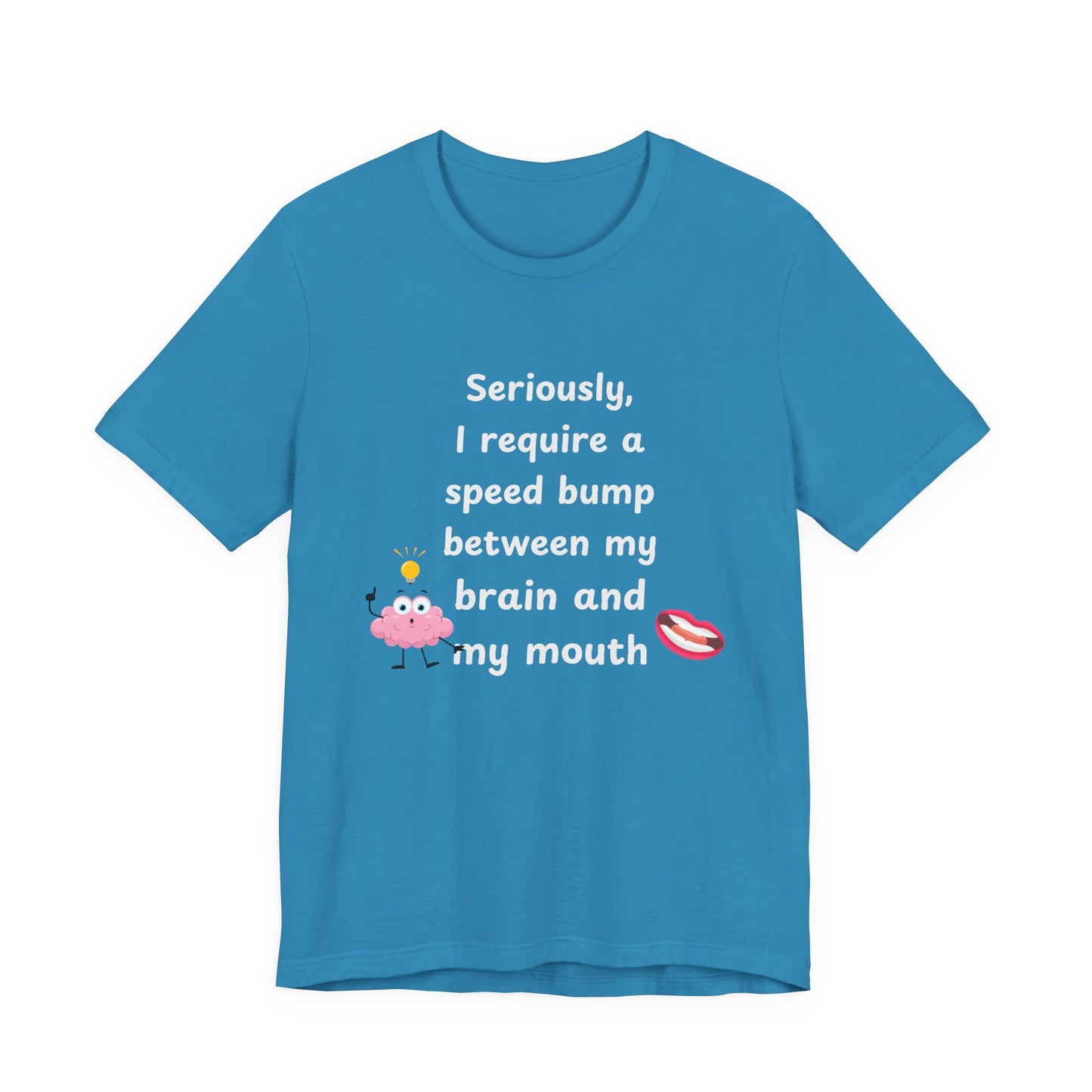 T-Shirt - Sarcastic Funny – "I Require a Speed Bump Between My Brain and My Mouth" (1b)