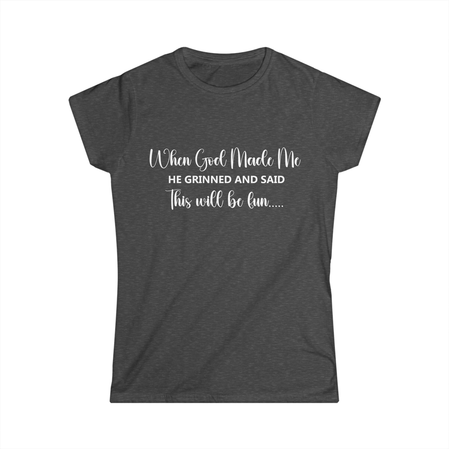 Female T-Shirt - Sarcastic Funny - When God Made Me (2b)