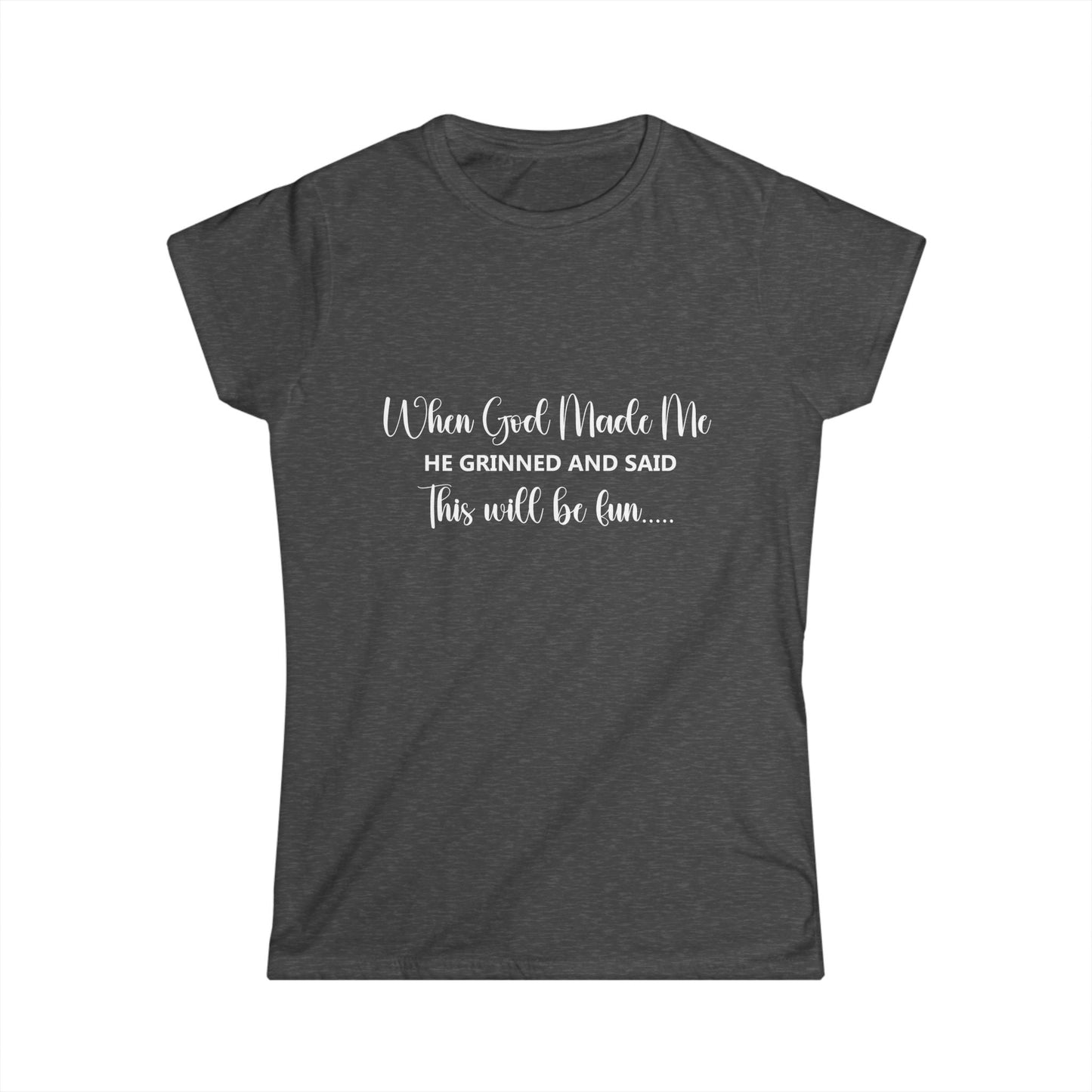 T-Shirt - Funny - 'When God Made Me He Grinned and Said This Will Be Fun...'White Writing