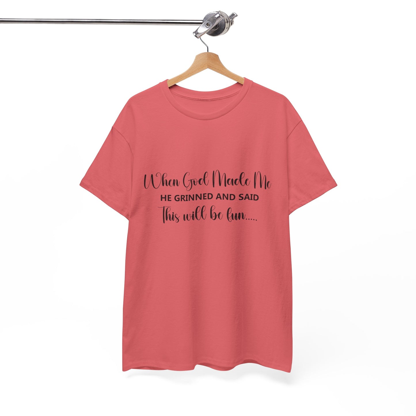 T-Shirt - Funny - "When God Made Me, He grinned and said 'This'll Be Fun'" - Black Cursive Writing