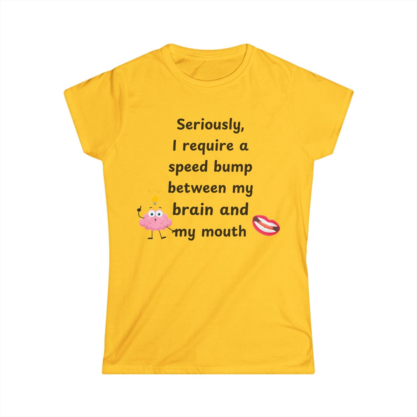 Female T-Shirt - Sarcastic Funny – "I Require a Speed Bump Between My Brain and My Mouth" (1a)