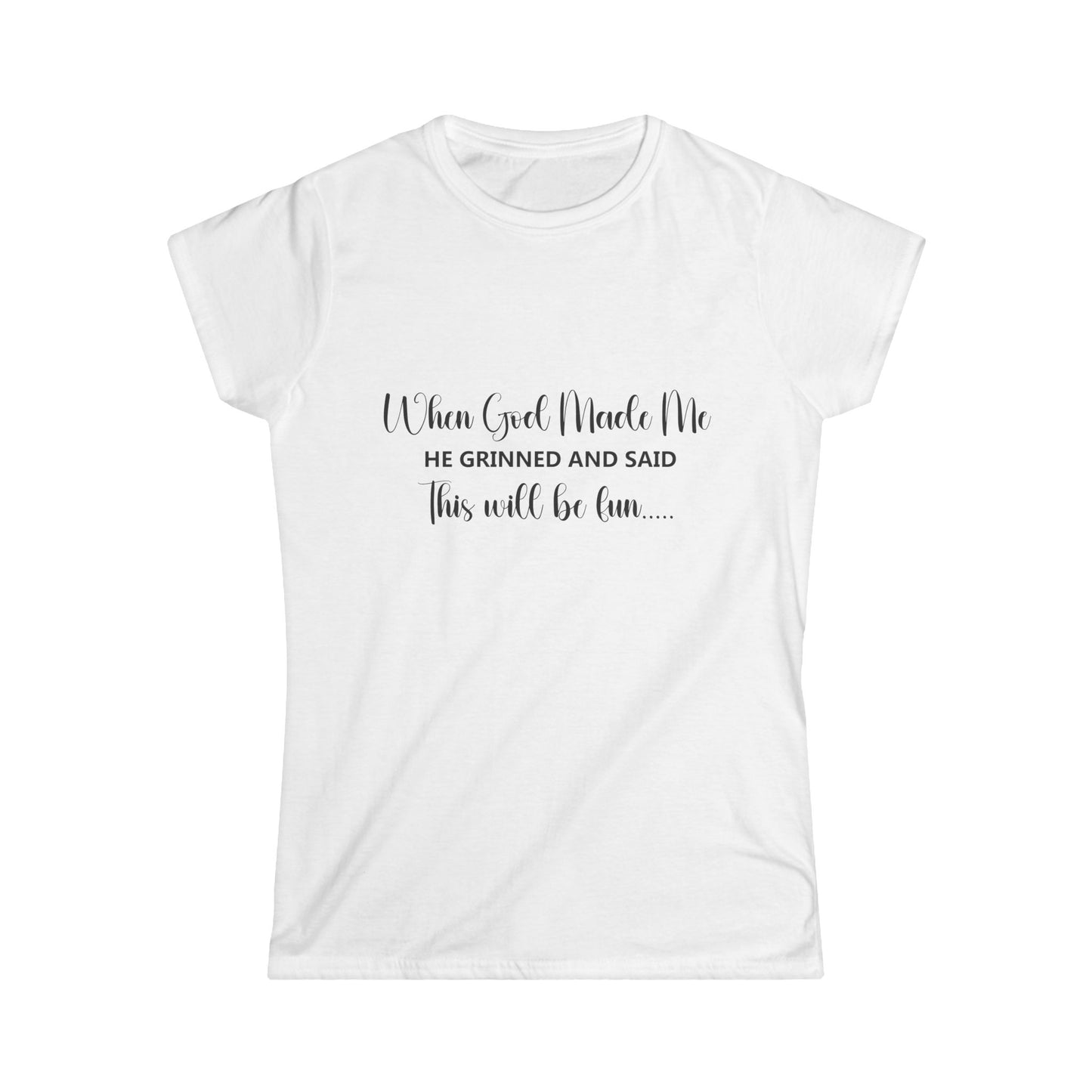 T-Shirt - Funny - "When God Made Me He Grinned and Said This Will Be Fun"