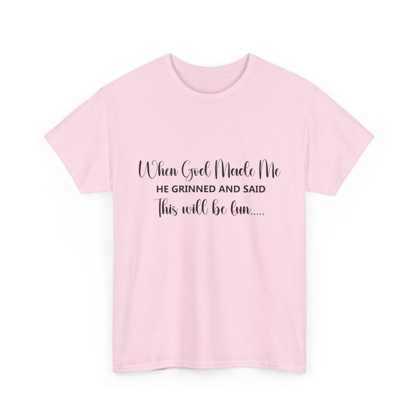T-Shirt - Funny - "When God Made Me, He grinned and said 'This'll Be Fun'" - Black Cursive Writing