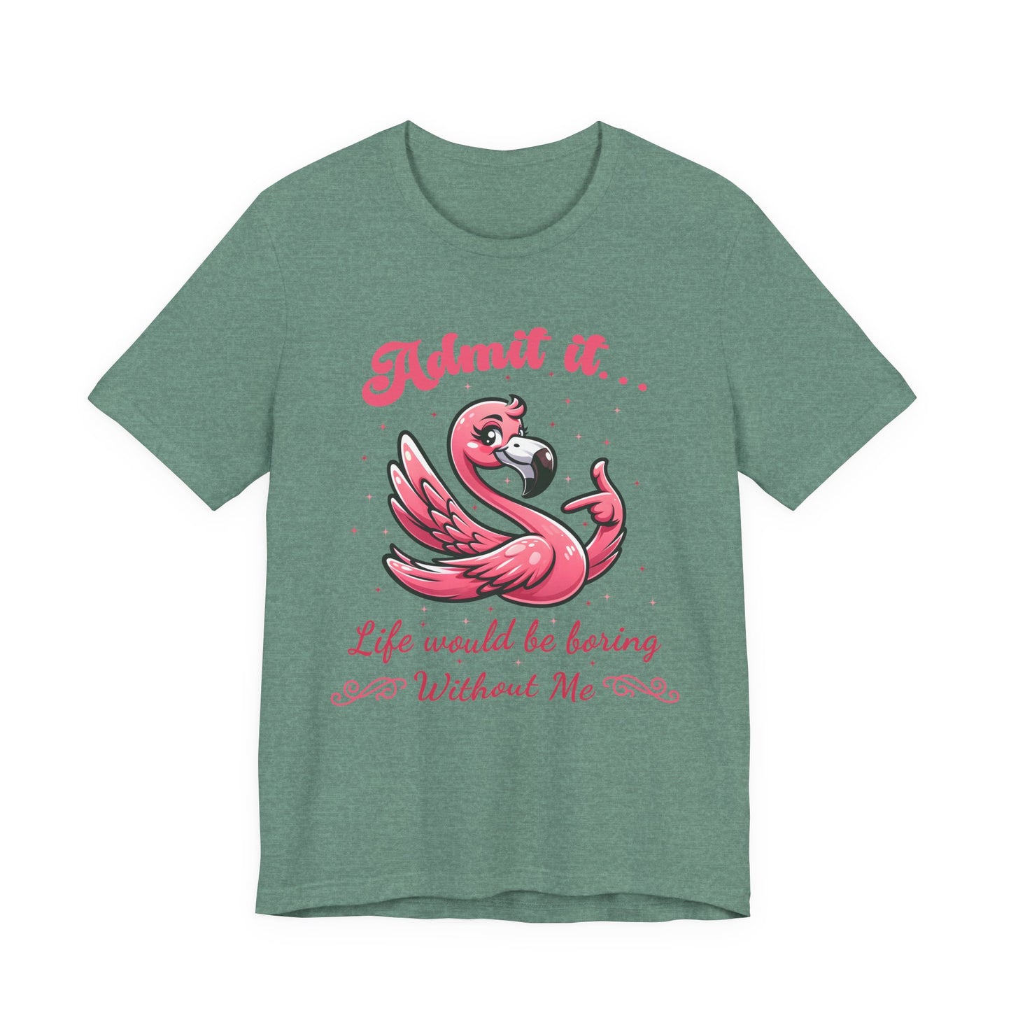T-Shirt - Sassy Funny - Flamingo "Admit It... Life would be boring" 01