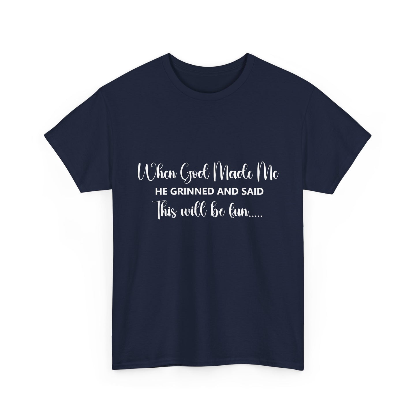 T-Shirt – "When God Made Me He Grinned and Said This Will Be Fun" - White Cursive Writing
