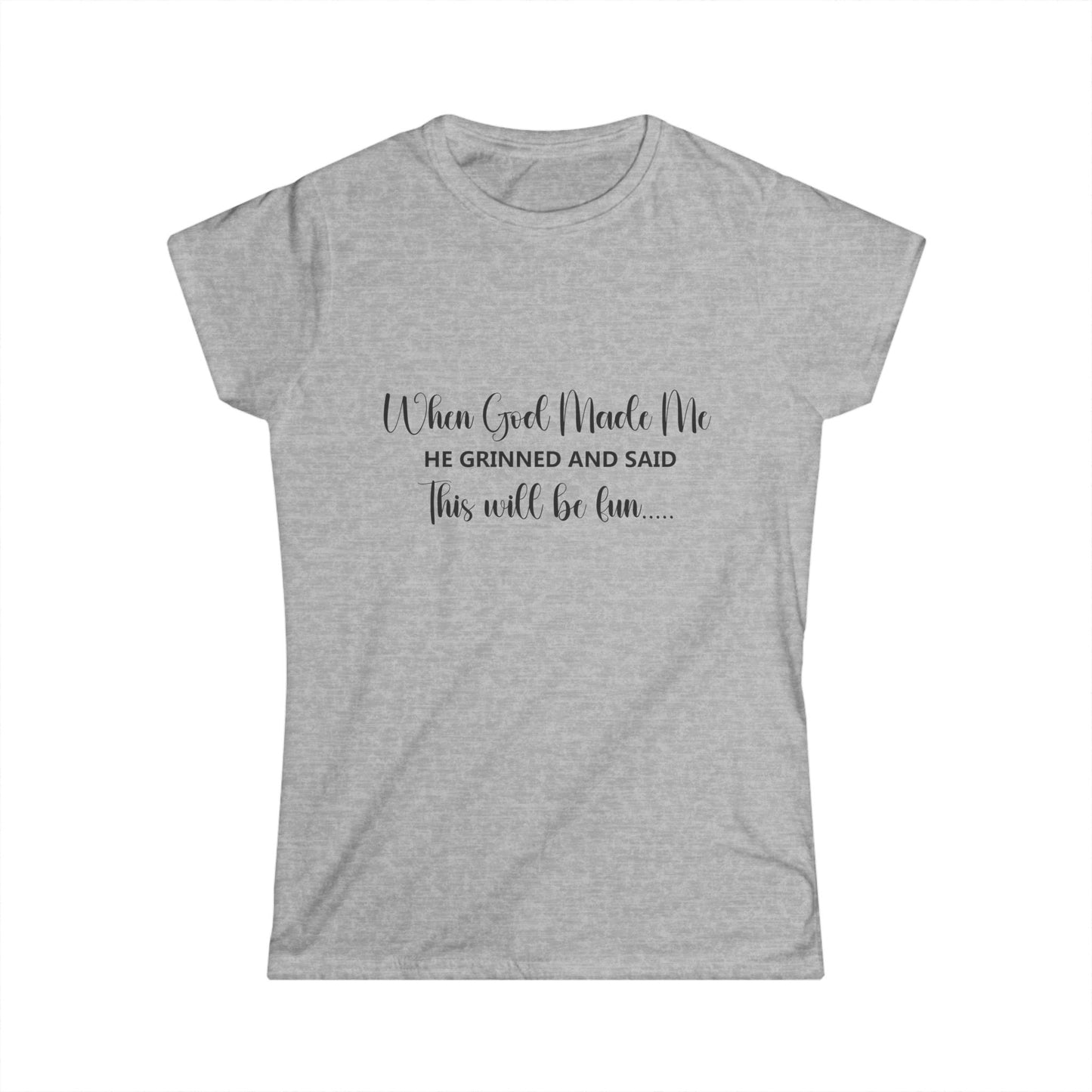 T-Shirt - Funny - "When God Made Me He Grinned and Said This Will Be Fun"