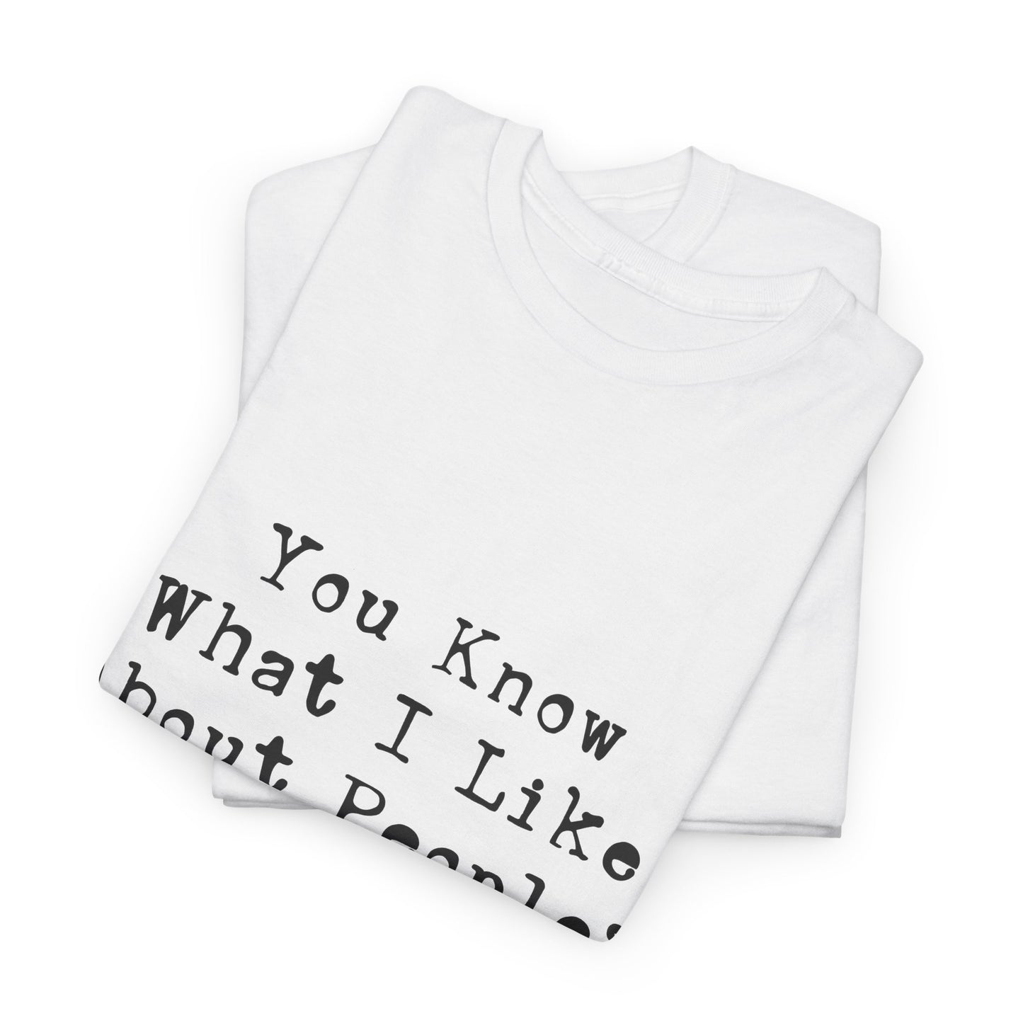 T-Shirt - Dog - Know what I like about people? Their dogs 01