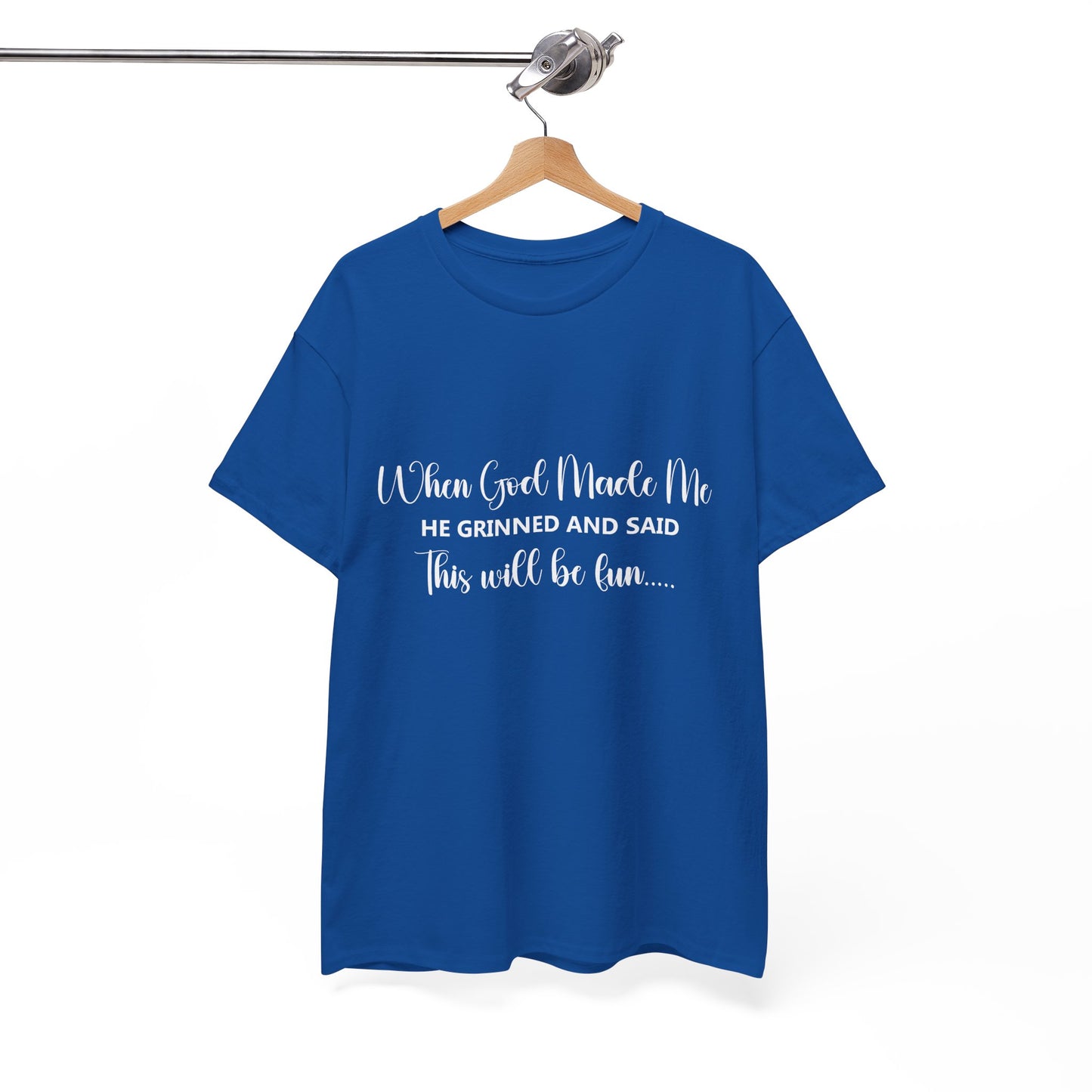 T-Shirt – "When God Made Me He Grinned and Said This Will Be Fun" - White Cursive Writing
