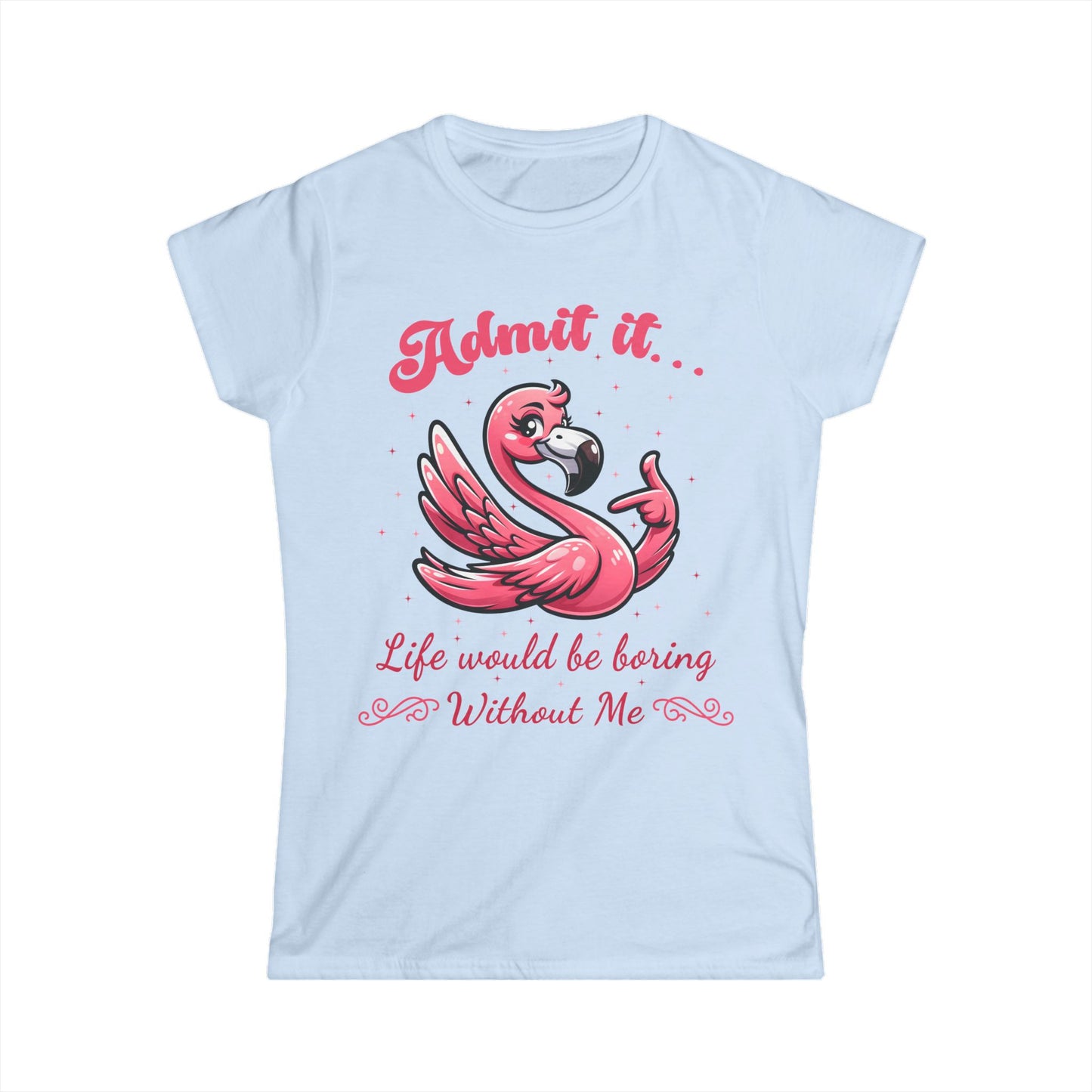 Female T-Shirt - Sassy Funny - Flamingo "Admit It... Life would be boring" 01
