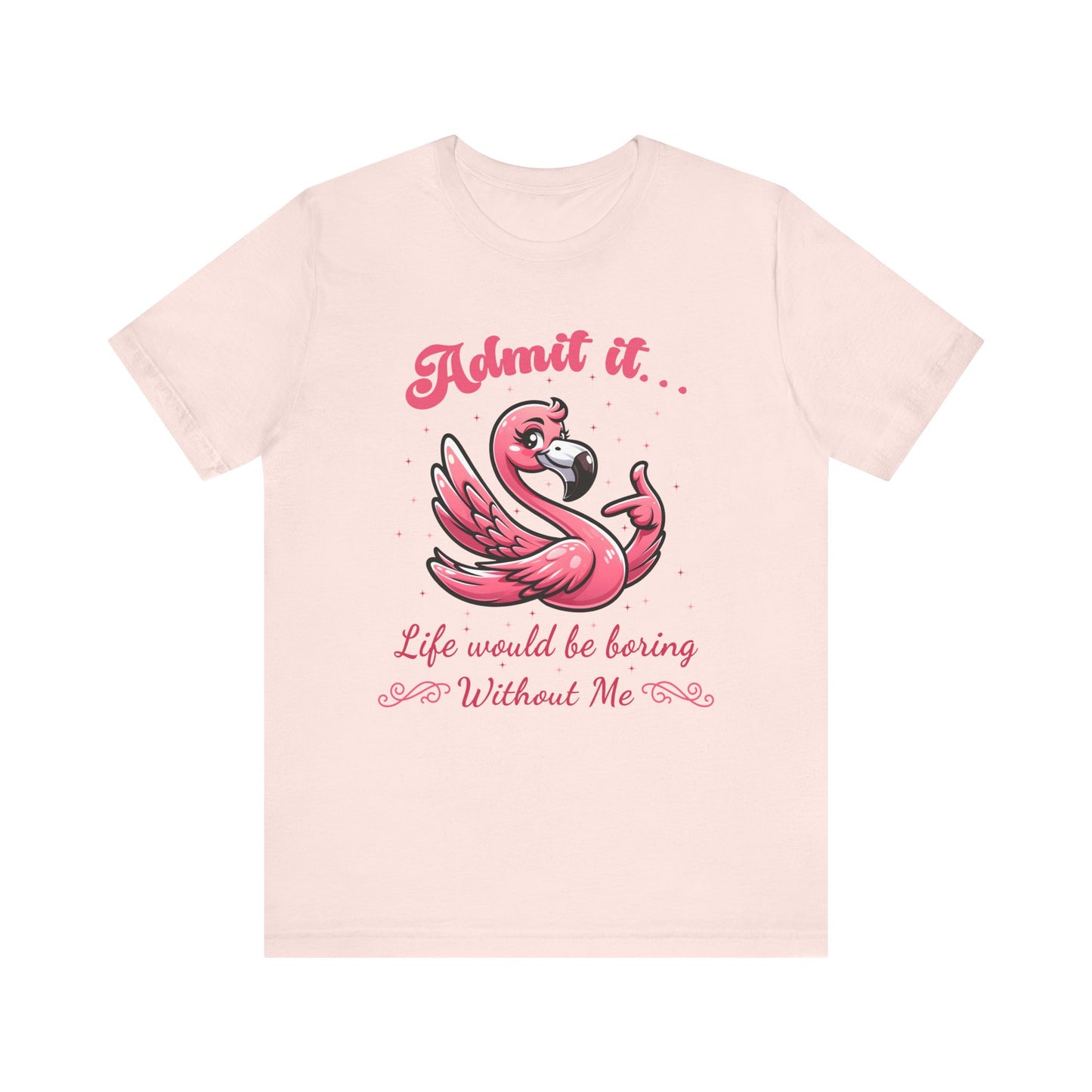 T-Shirt - Sassy Funny - Flamingo "Admit It... Life would be boring" 01