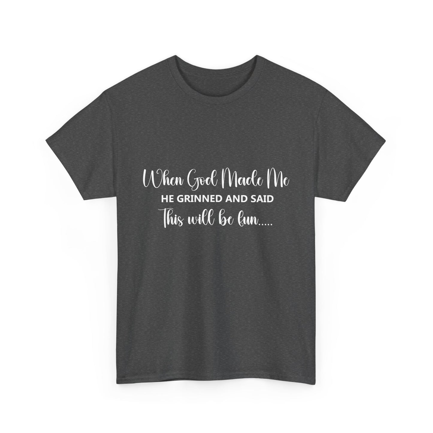 T-Shirt – "When God Made Me He Grinned and Said This Will Be Fun" - White Cursive Writing