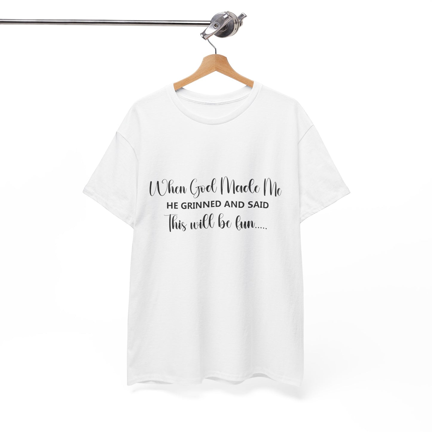 T-Shirt - Funny - "When God Made Me, He grinned and said 'This'll Be Fun'" - Black Cursive Writing