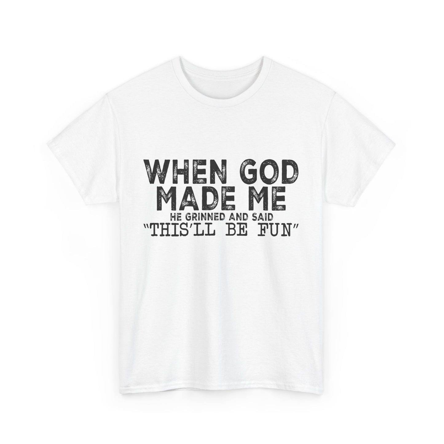 T-Shirt - Funny - "When God Made Me, He Grinned and Said 'This'll Be Fun'" Black Print