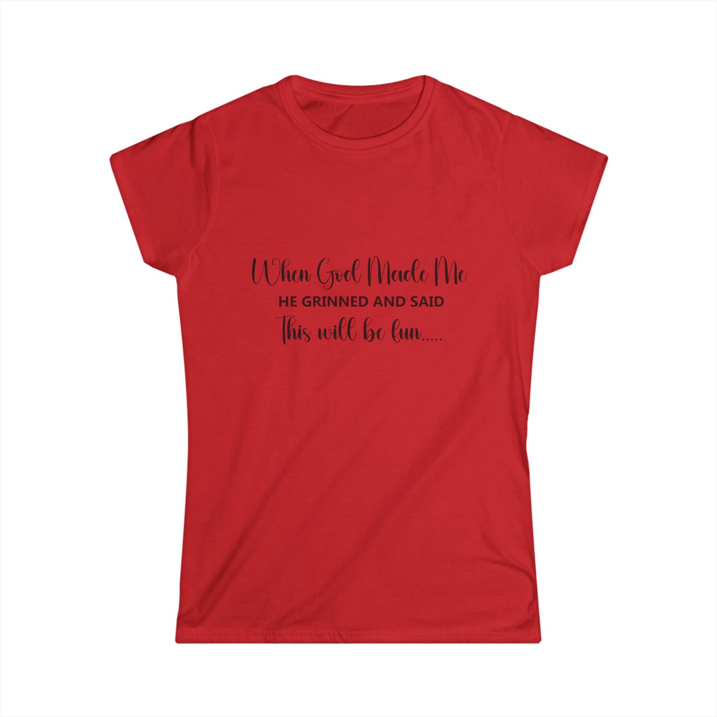 T-Shirt - Funny - "When God Made Me He Grinned and Said This Will Be Fun"