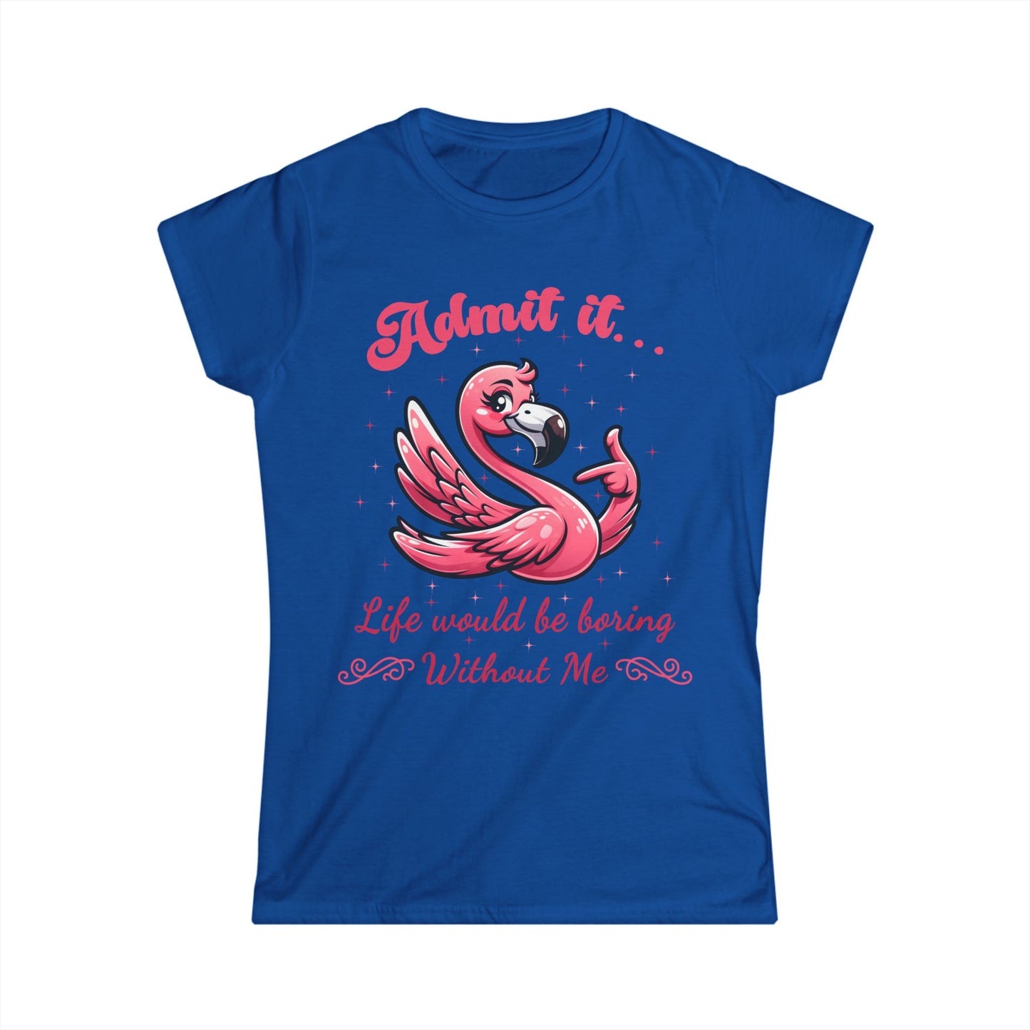 Female T-Shirt - Sassy Funny - Flamingo "Admit It... Life would be boring" 01