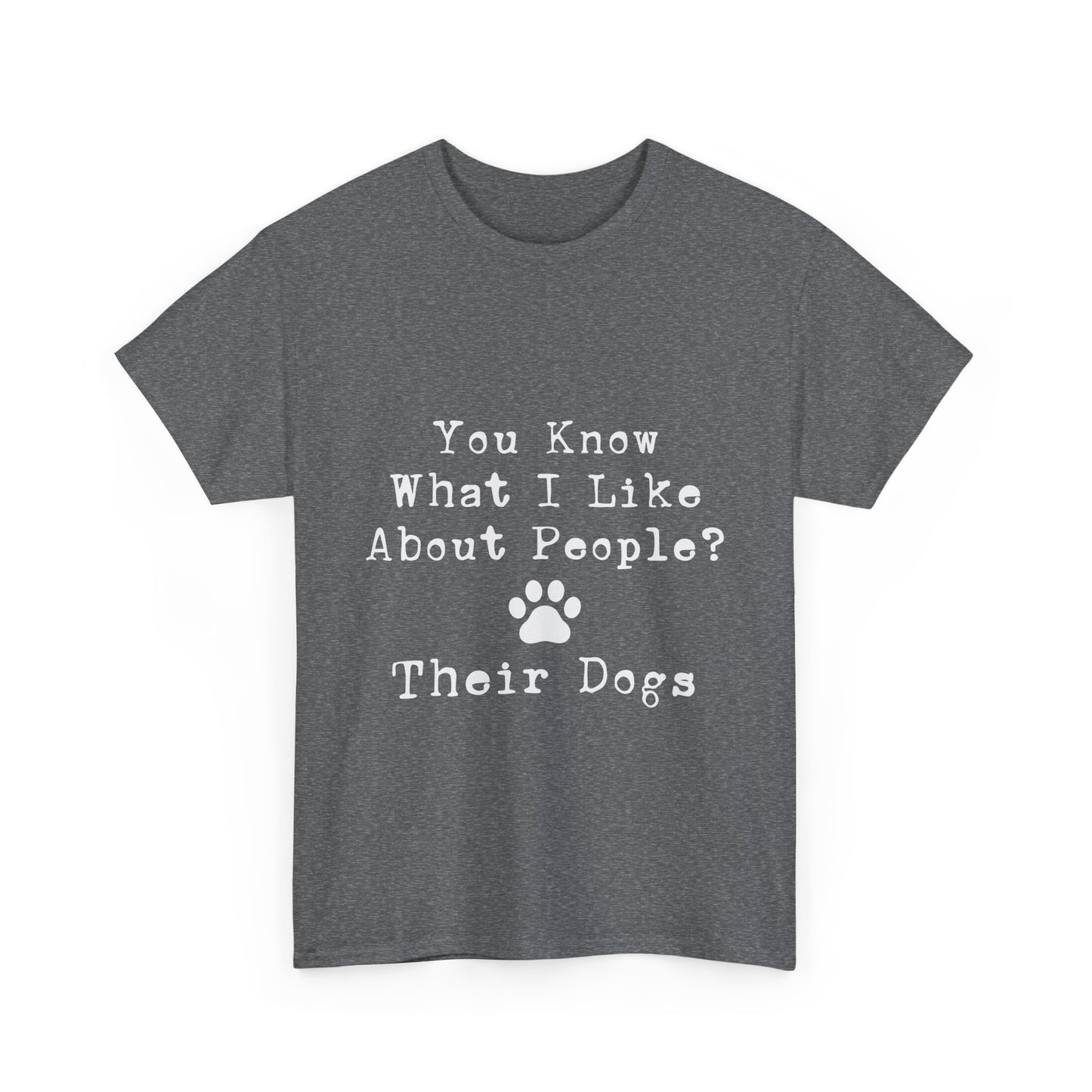 T-Shirt - Dog - Know what I like about people? Their dogs 01