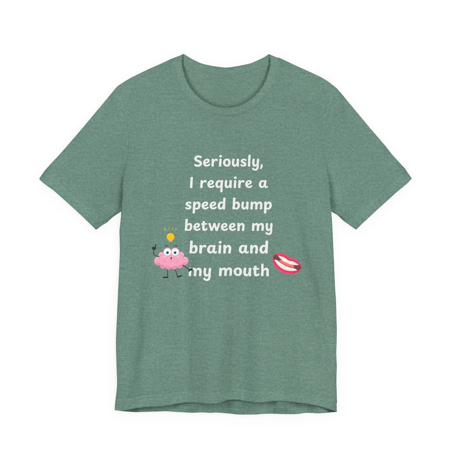 T-Shirt - Sarcastic Funny – "I Require a Speed Bump Between My Brain and My Mouth" (1b)