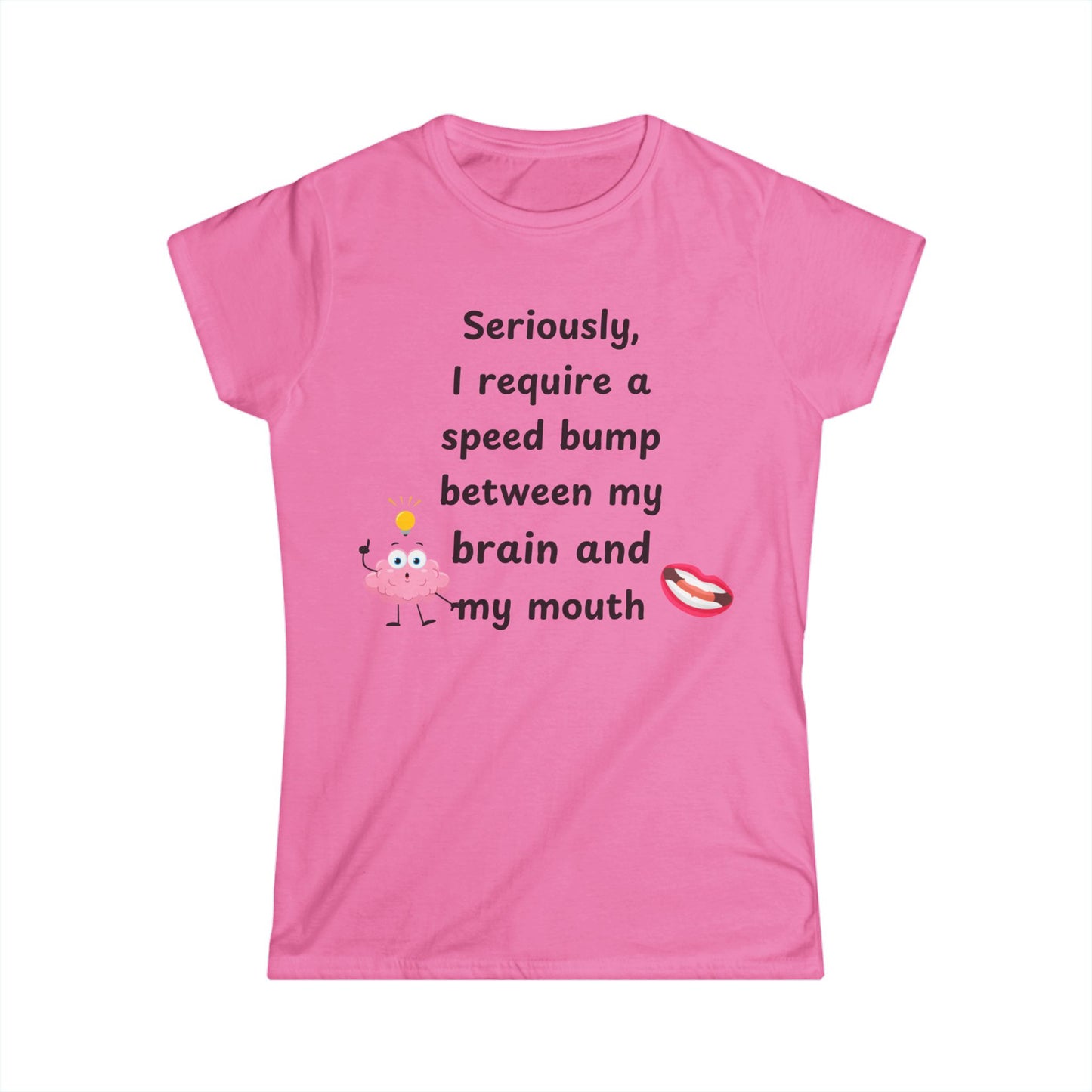 Female T-Shirt - Sarcastic Funny – "I Require a Speed Bump Between My Brain and My Mouth" (1a)