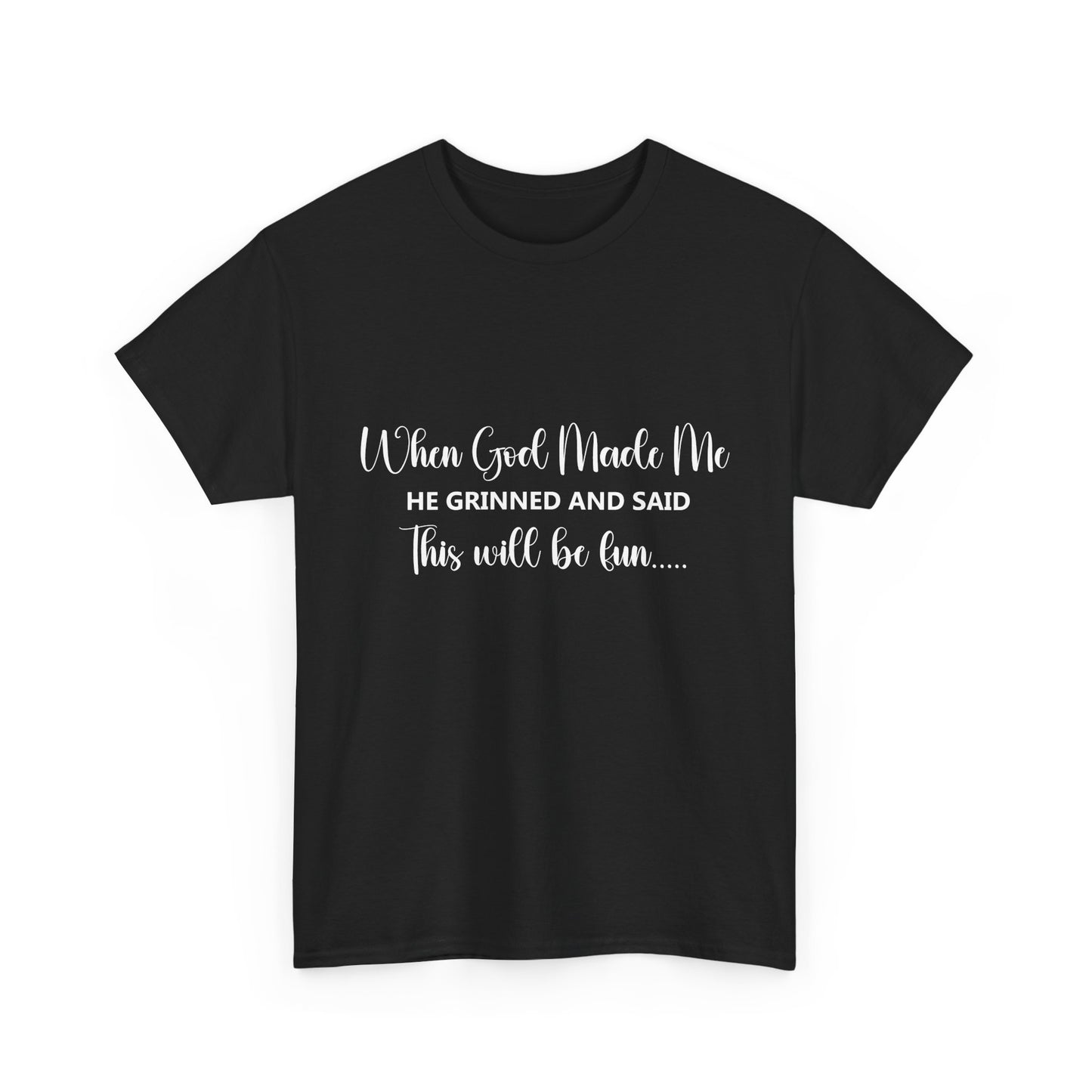 T-Shirt – "When God Made Me He Grinned and Said This Will Be Fun" - White Cursive Writing