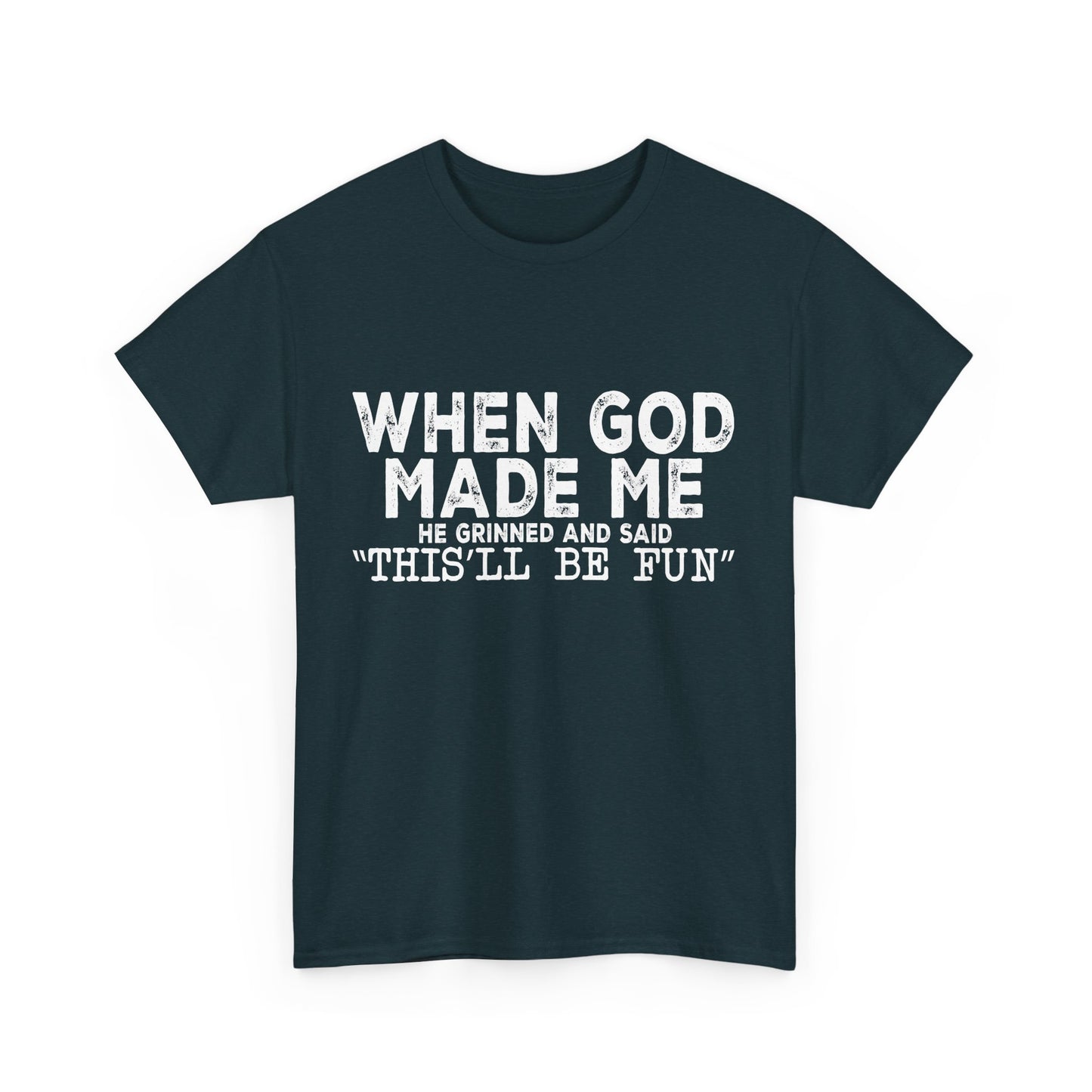 T-Shirt - Funny - "When God Made Me, He Grinned and Said 'This'll Be Fun'" - White Lettering