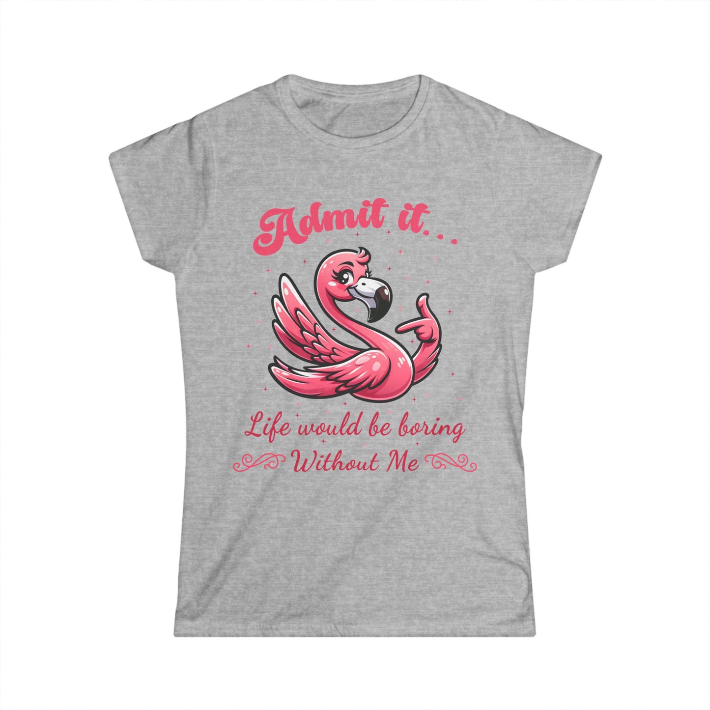 Female T-Shirt - Sassy Funny - Flamingo "Admit It... Life would be boring" 01