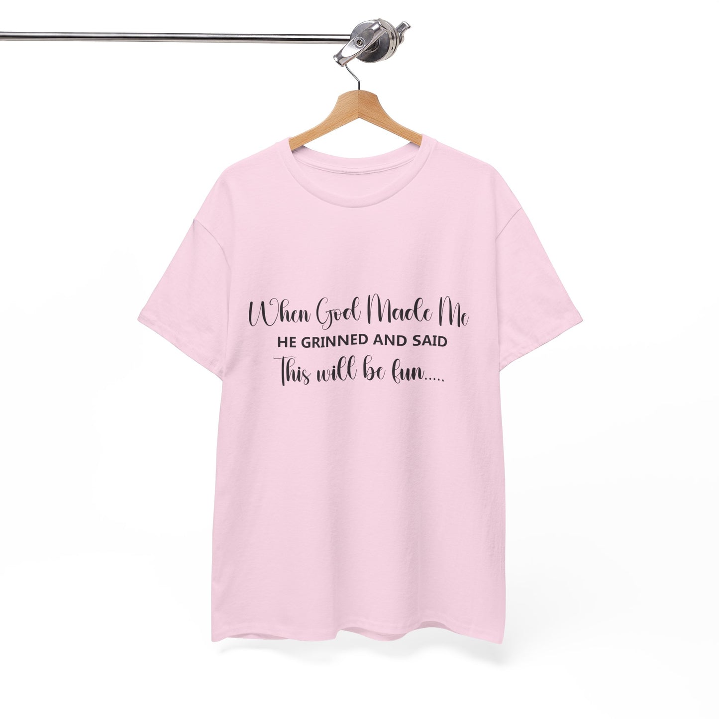 T-Shirt - Funny - "When God Made Me, He grinned and said 'This'll Be Fun'" - Black Cursive Writing