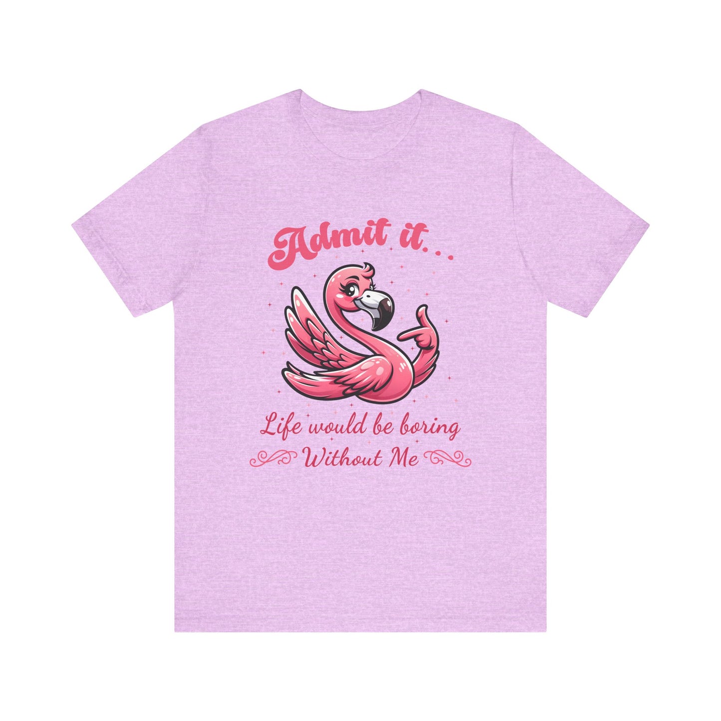 T-Shirt - Sassy Funny - Flamingo "Admit It... Life would be boring" 01