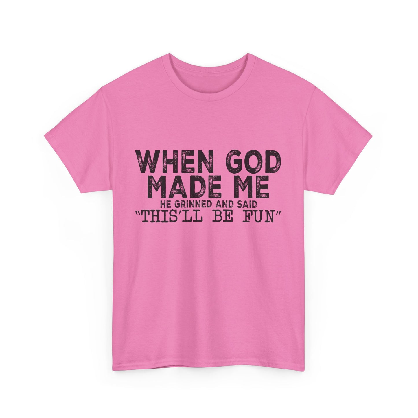 T-Shirt - Funny - "When God Made Me, He Grinned and Said 'This'll Be Fun'" Black Print