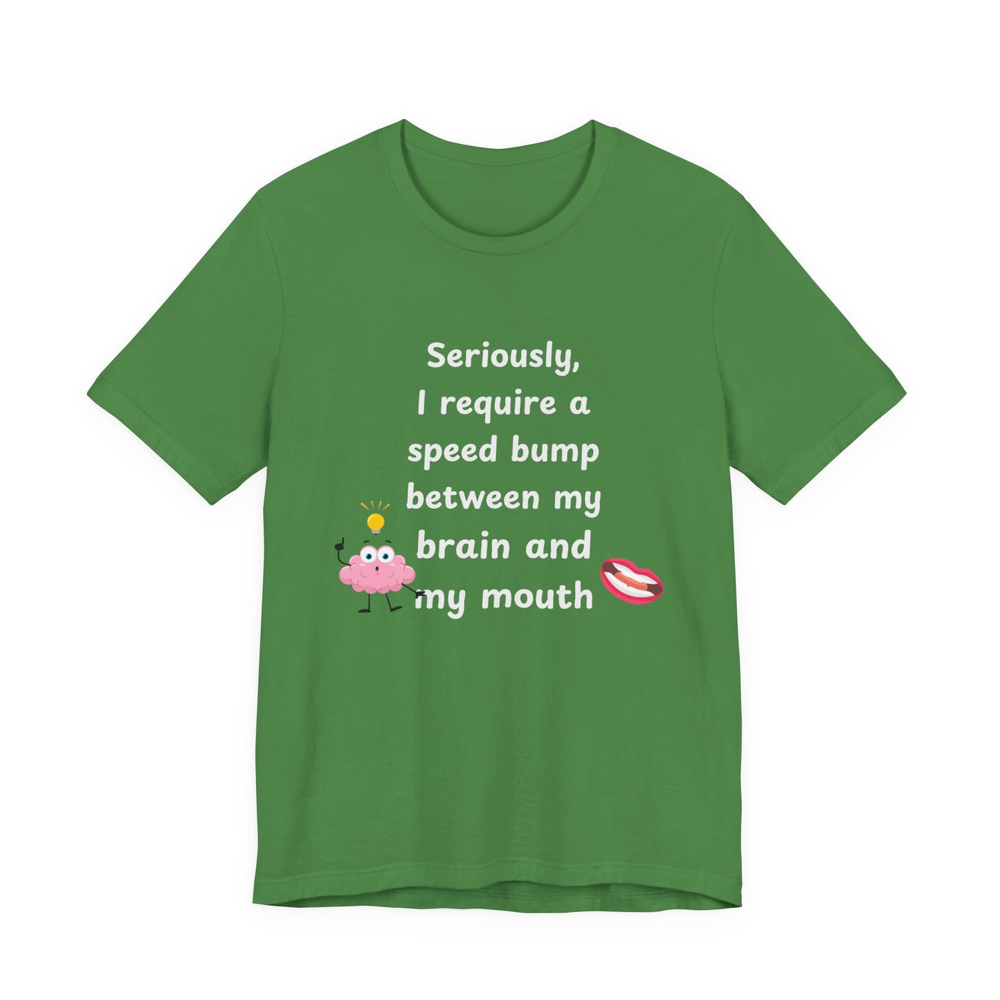 T-Shirt - Sarcastic Funny – "I Require a Speed Bump Between My Brain and My Mouth" (1b)