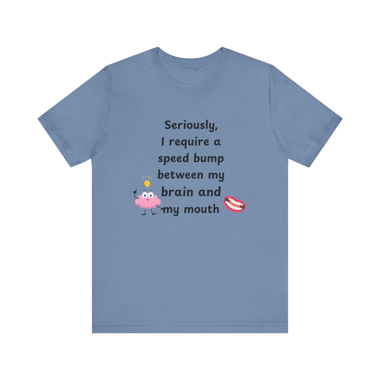 T-Shirt - Sarcastic Funny – "I Require a Speed Bump Between My Brain and My Mouth" (1a)