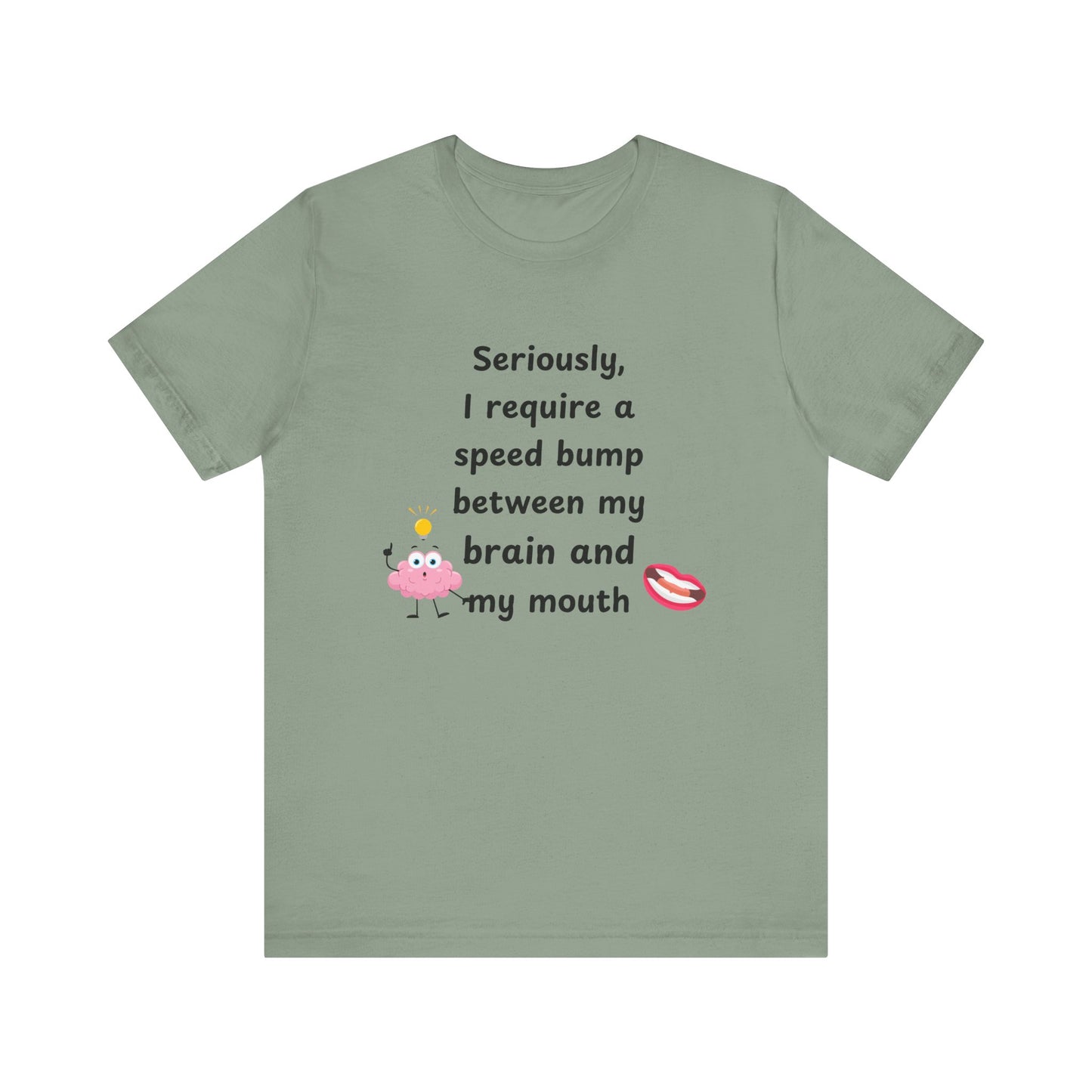 T-Shirt - Sarcastic Funny – "I Require a Speed Bump Between My Brain and My Mouth" (1a)
