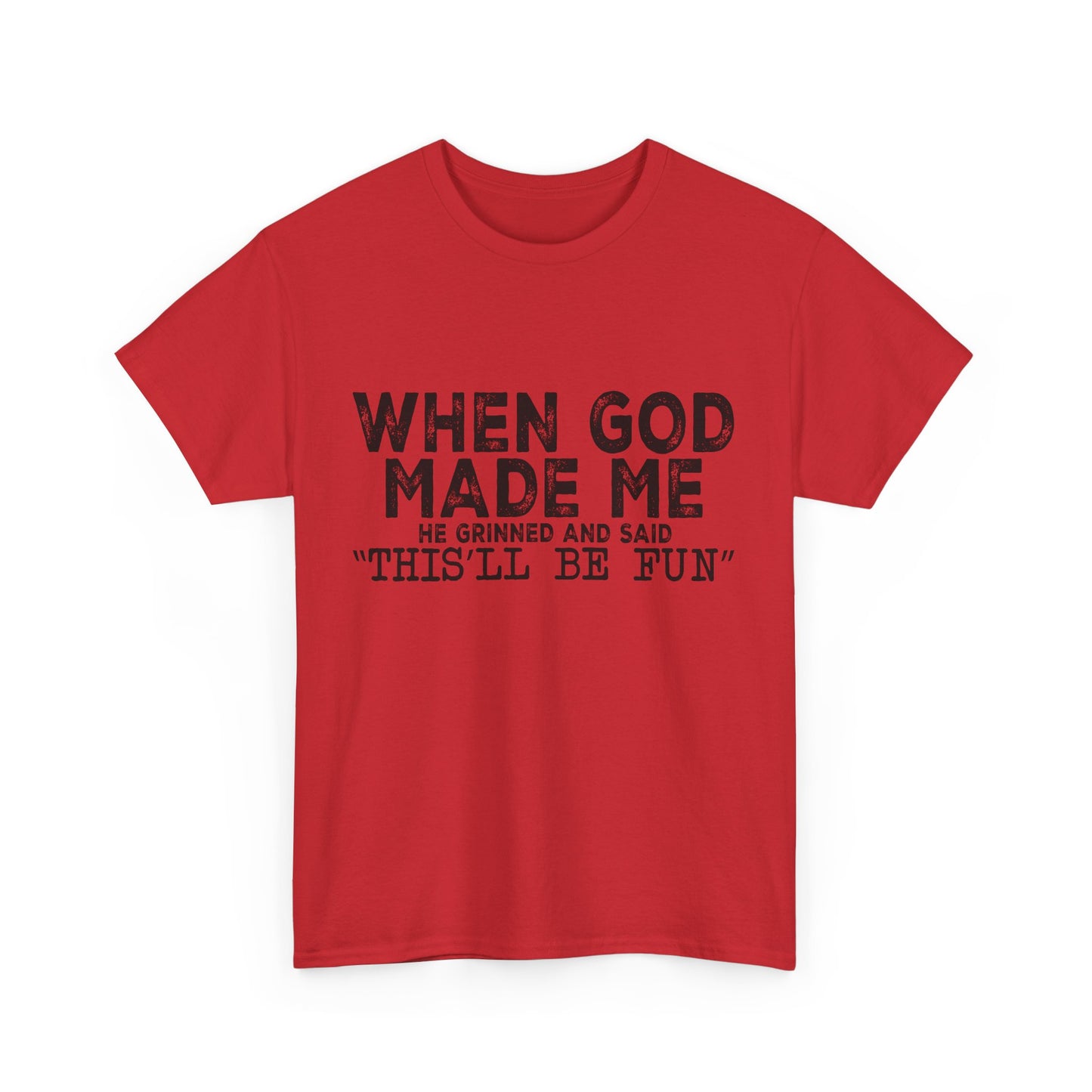 T-Shirt - Funny - "When God Made Me, He Grinned and Said 'This'll Be Fun'" Black Print