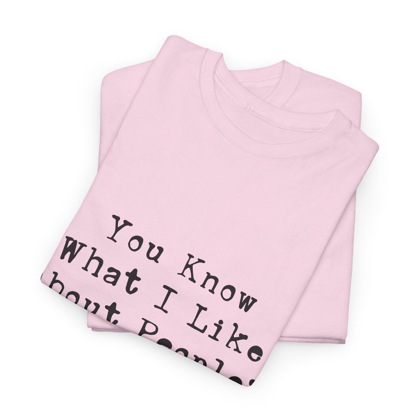 T-Shirt - Dog - Know what I like about people? Their dogs 01