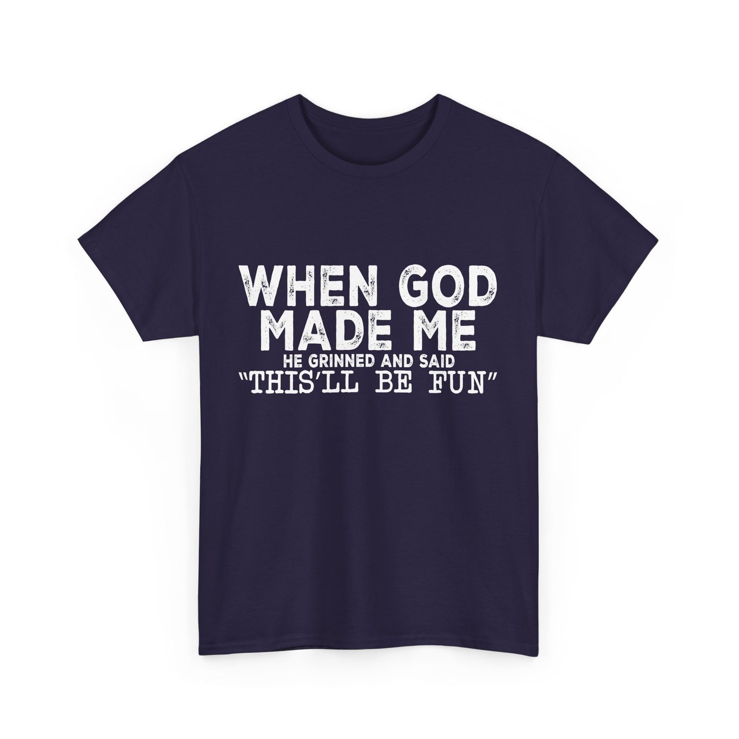 T-Shirt - Funny - "When God Made Me, He Grinned and Said 'This'll Be Fun'" - White Lettering