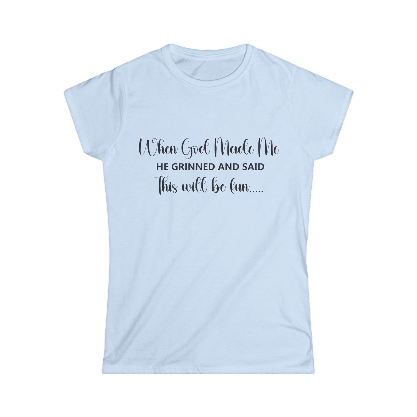 Female T-Shirt - Sarcastic Funny - When God Made Me (2a)