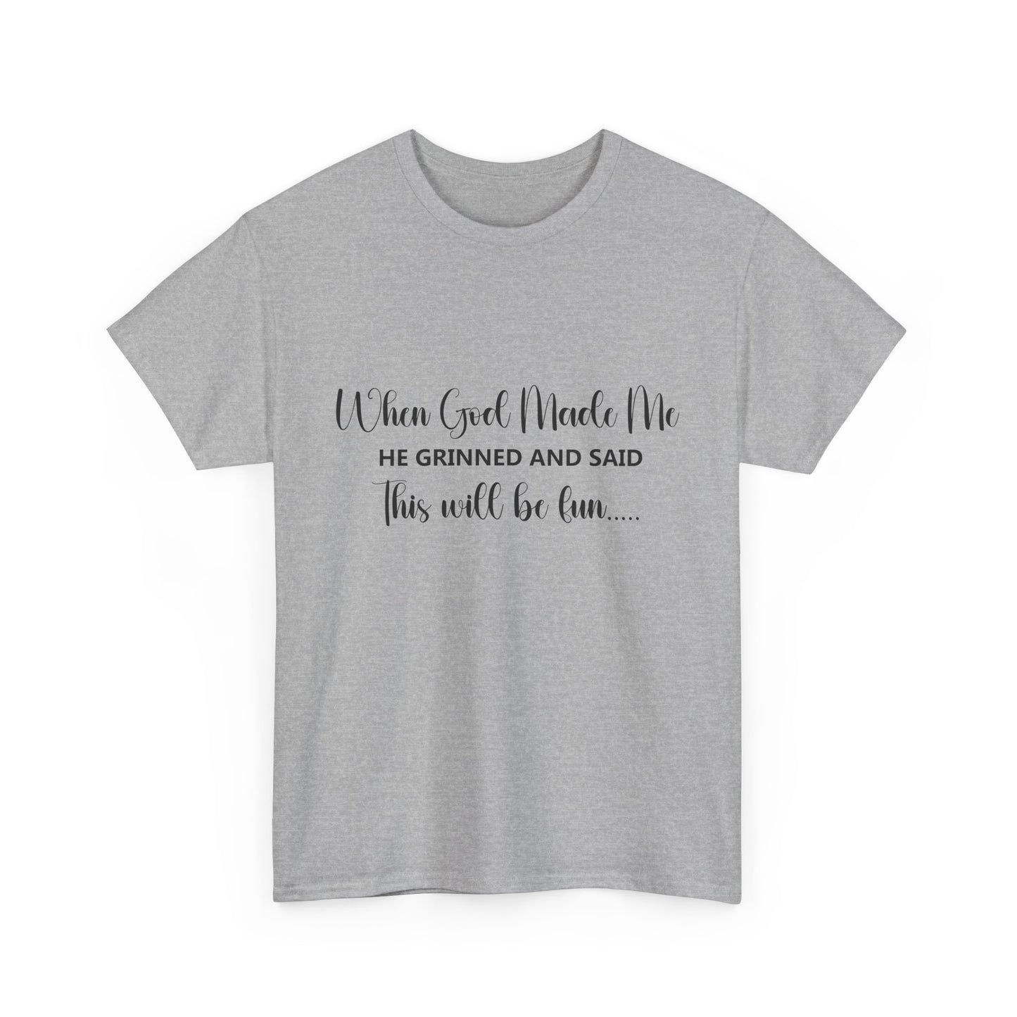 T-Shirt - Funny - "When God Made Me, He grinned and said 'This'll Be Fun'" - Black Cursive Writing