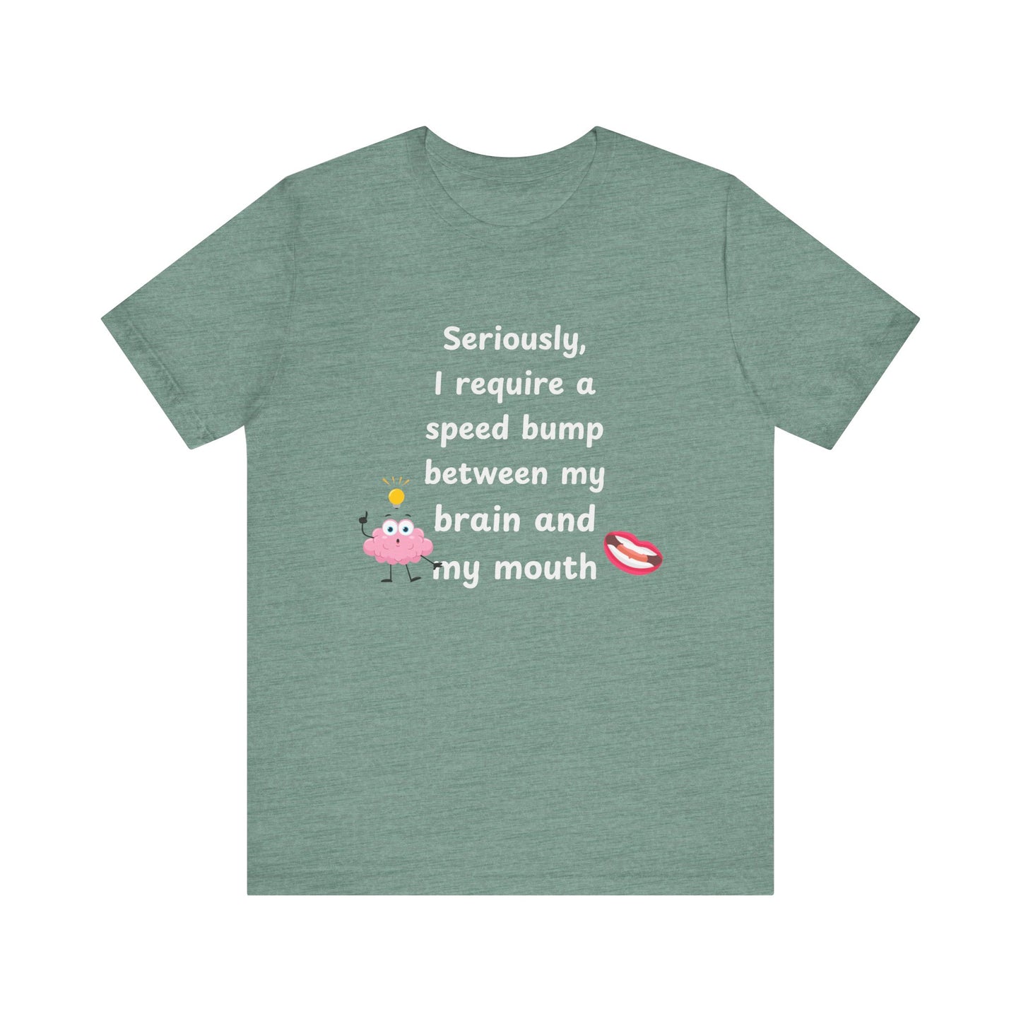 T-Shirt - Sarcastic Funny – "I Require a Speed Bump Between My Brain and My Mouth" (1b)