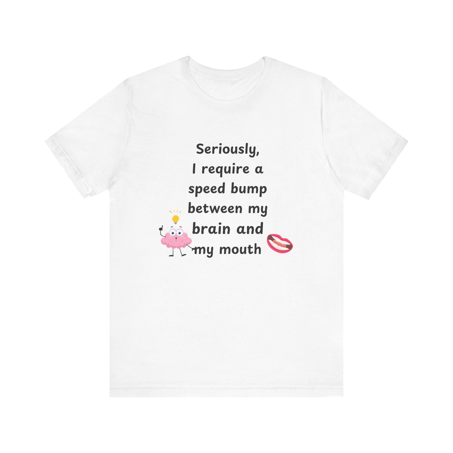 T-Shirt - Sarcastic Funny – "I Require a Speed Bump Between My Brain and My Mouth" (1a)