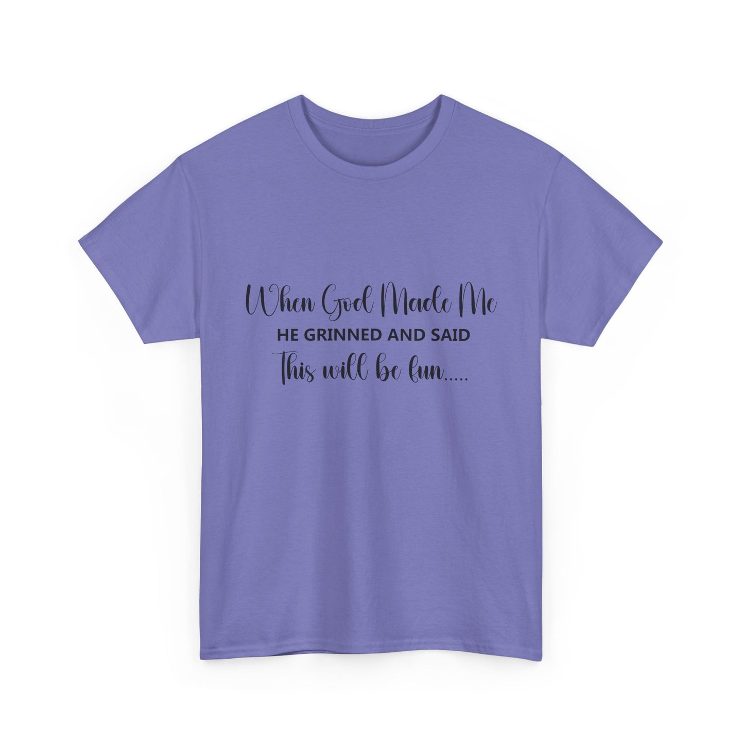 T-Shirt - Funny - "When God Made Me, He grinned and said 'This'll Be Fun'" - Black Cursive Writing