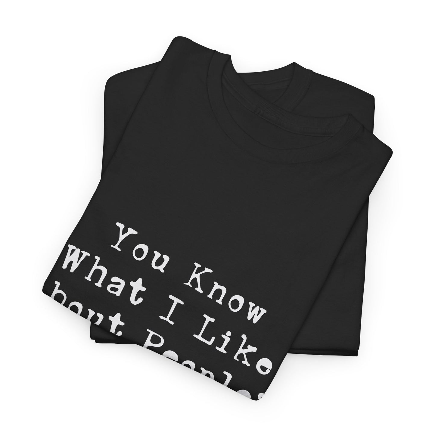 T-Shirt - Dog - Know what I like about people? Their dogs 01