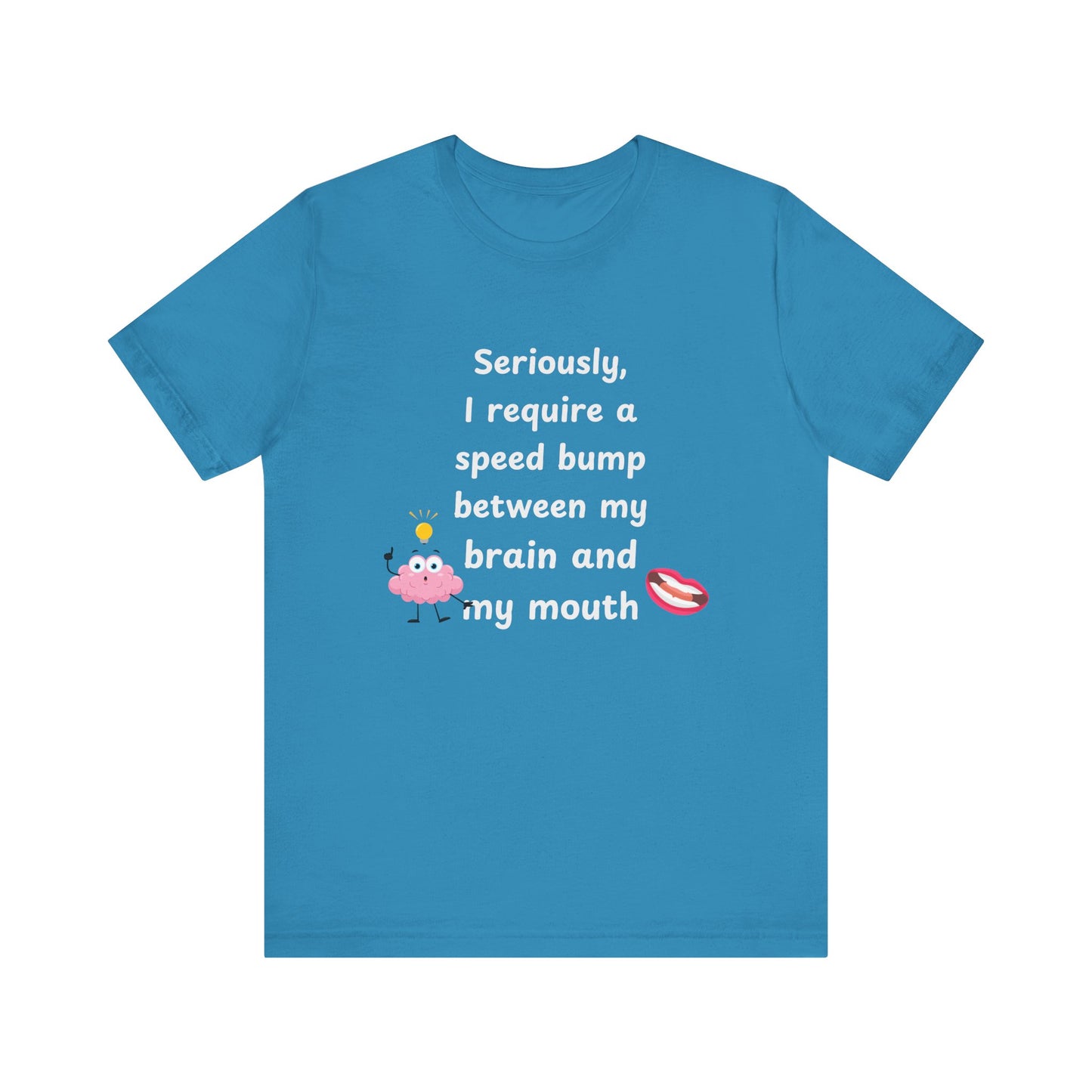 T-Shirt - Sarcastic Funny – "I Require a Speed Bump Between My Brain and My Mouth" (1b)