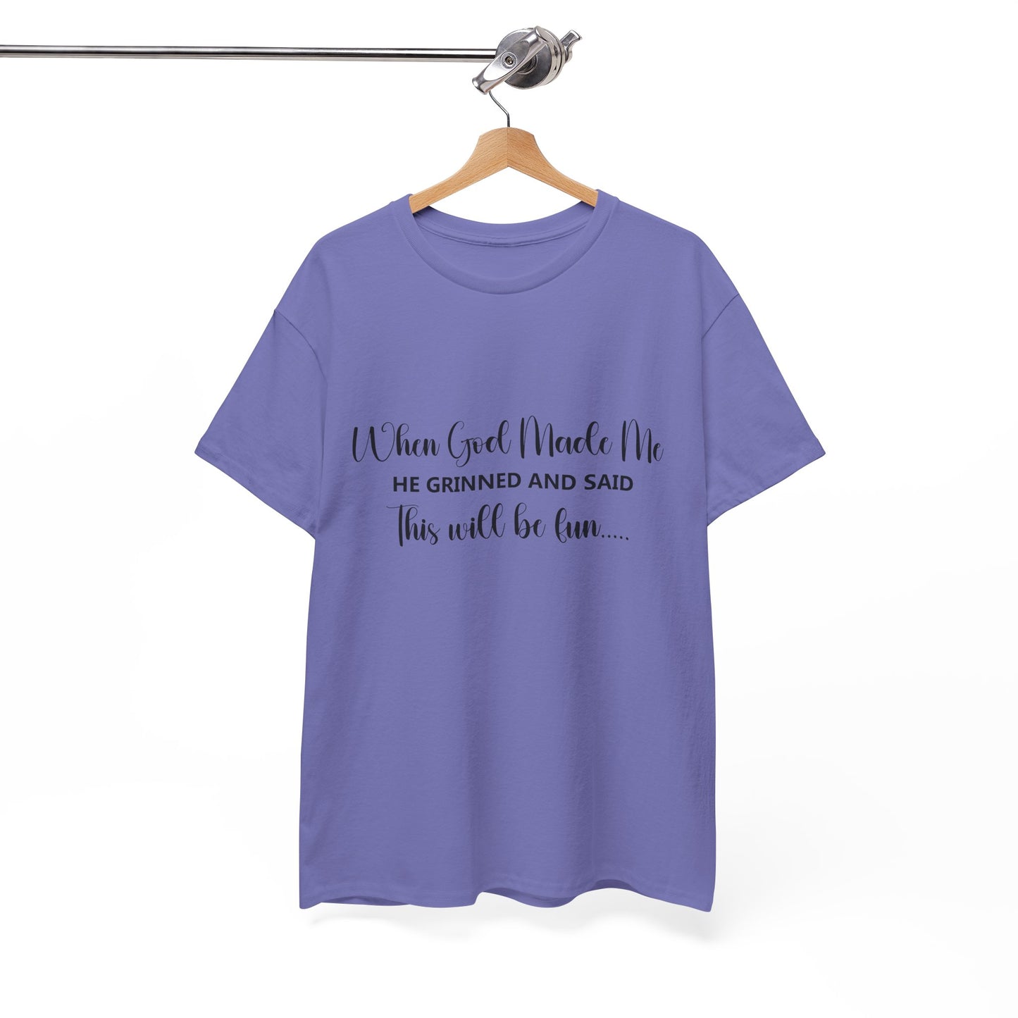 T-Shirt - Funny - "When God Made Me, He grinned and said 'This'll Be Fun'" - Black Cursive Writing