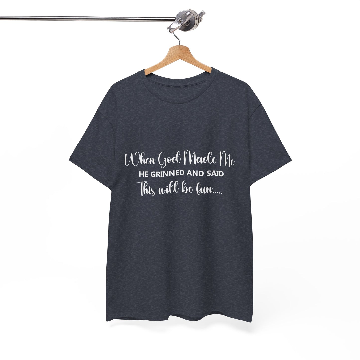 T-Shirt – "When God Made Me He Grinned and Said This Will Be Fun" - White Cursive Writing